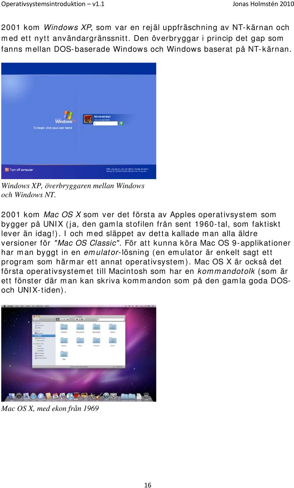 2001 kom Mac OS X som ver det första av Apples operativsystem som bygger på UNIX (ja, den gamla stofilen från sent 1960-tal, som faktiskt lever än idag!).