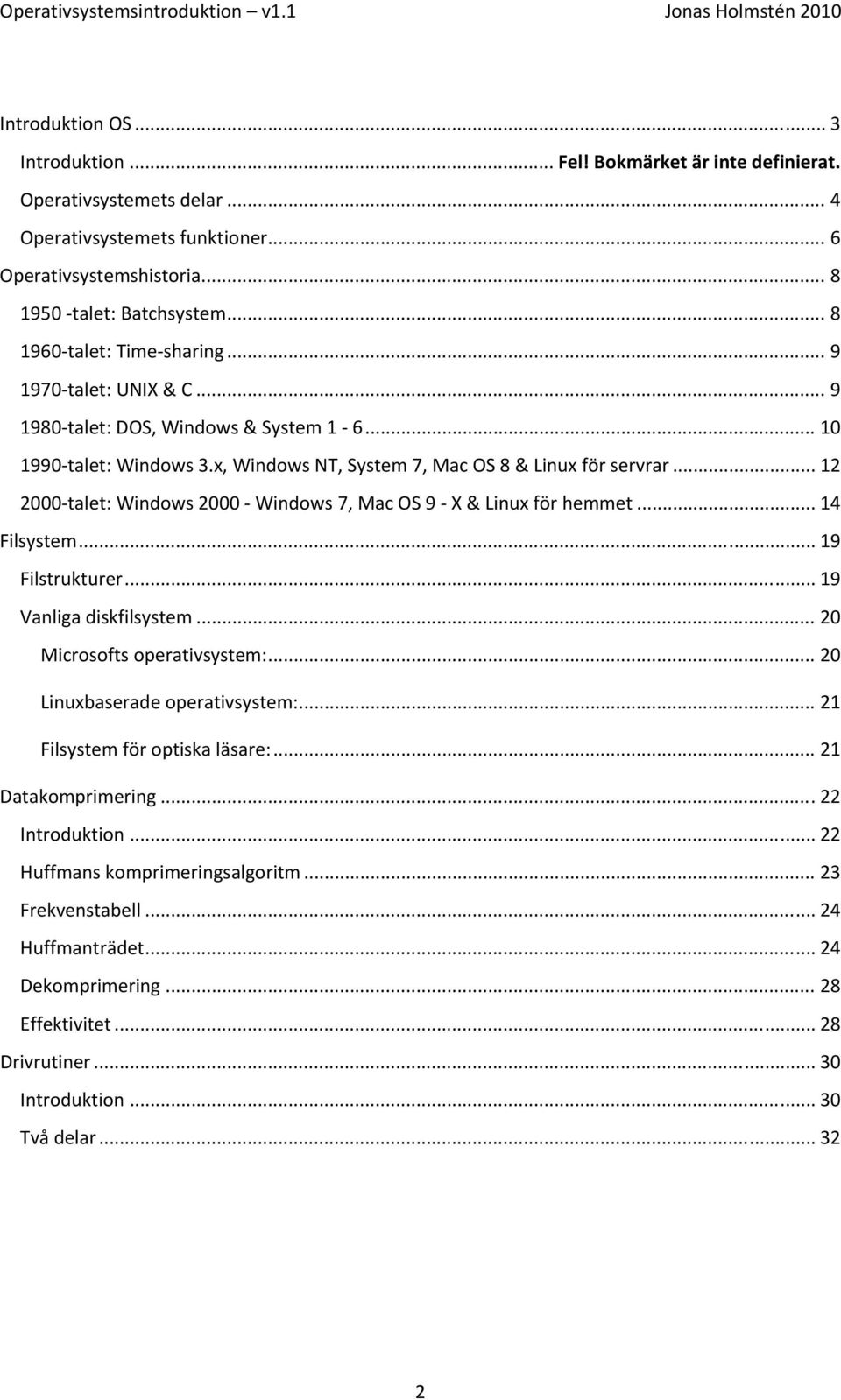 .. 12 2000 talet: Windows 2000 Windows 7, Mac OS 9 X & Linux för hemmet... 14 Filsystem... 19 Filstrukturer... 19 Vanliga diskfilsystem... 20 Microsofts operativsystem:.