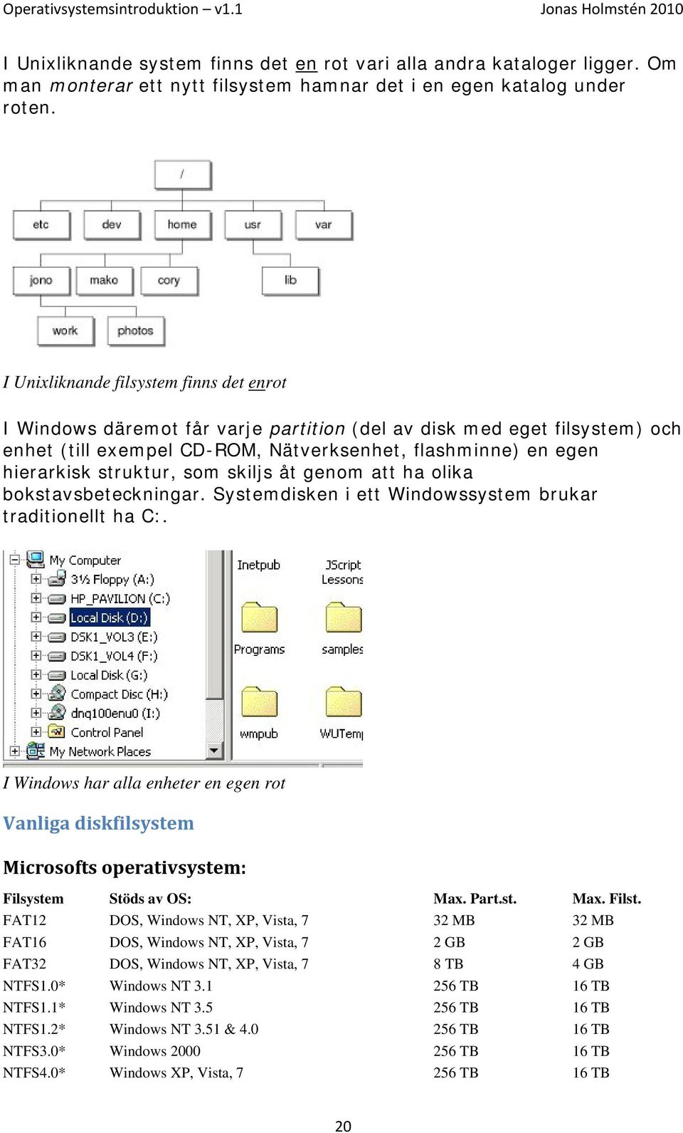 som skiljs åt genom att ha olika bokstavsbeteckningar. Systemdisken i ett Windowssystem brukar traditionellt ha C:.