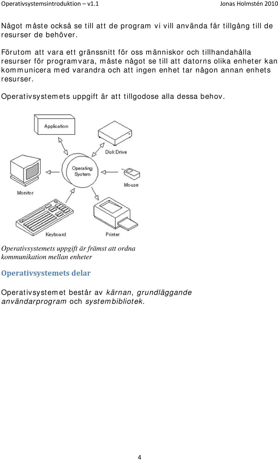 kan kommunicera med varandra och att ingen enhet tar någon annan enhets resurser. Operativsystemets uppgift är att tillgodose alla dessa behov.