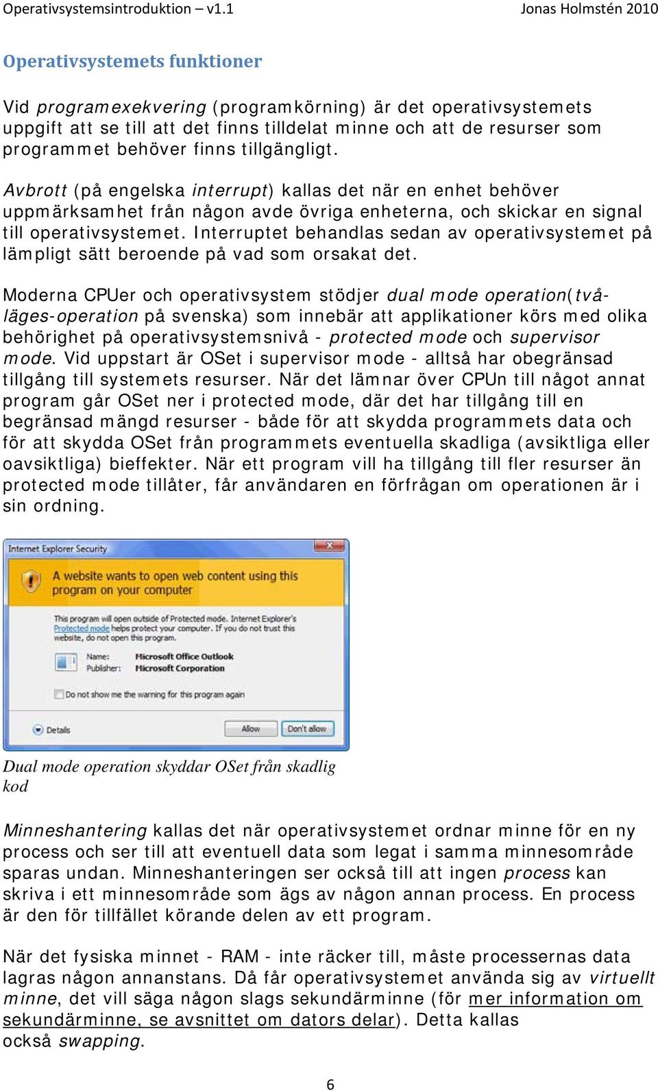 Interruptet behandlas sedan av operativsystemet på lämpligt sätt beroende på vad som orsakat det.