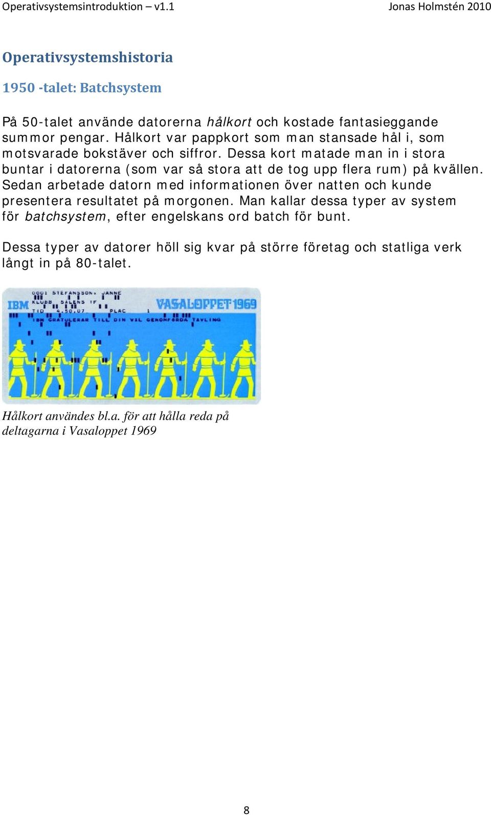 Dessa kort matade man in i stora buntar i datorerna (som var så stora att de tog upp flera rum) på kvällen.