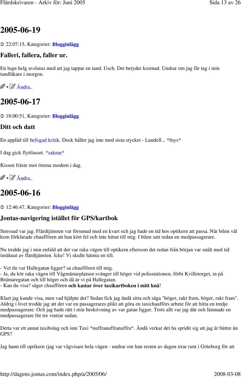 .. *fnys* I dag gick flyttlasset. *saknar* Kissen fräste mot ömma modern i dag. 2005-06-16 12:46:47, Kategorier: Blogginlägg Jontas-navigering istället för GPS/kartbok Stressad var jag.