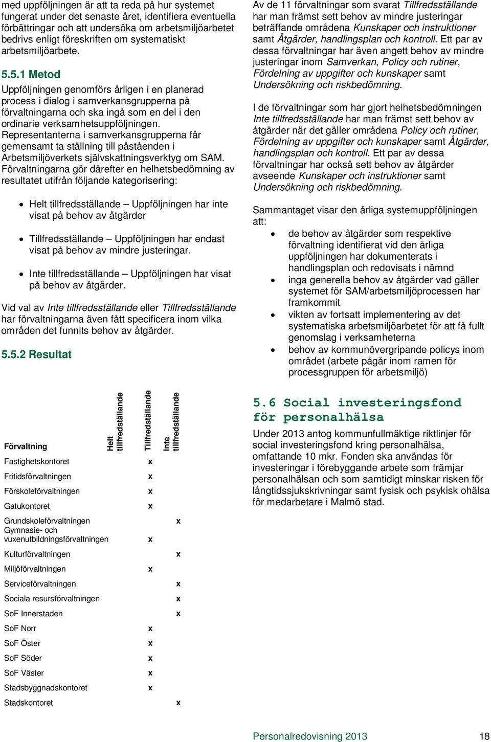 5.1 Metod Uppföljningen genomförs årligen i en planerad process i dialog i samverkansgrupperna på förvaltningarna och ska ingå som en del i den ordinarie verksamhetsuppföljningen.