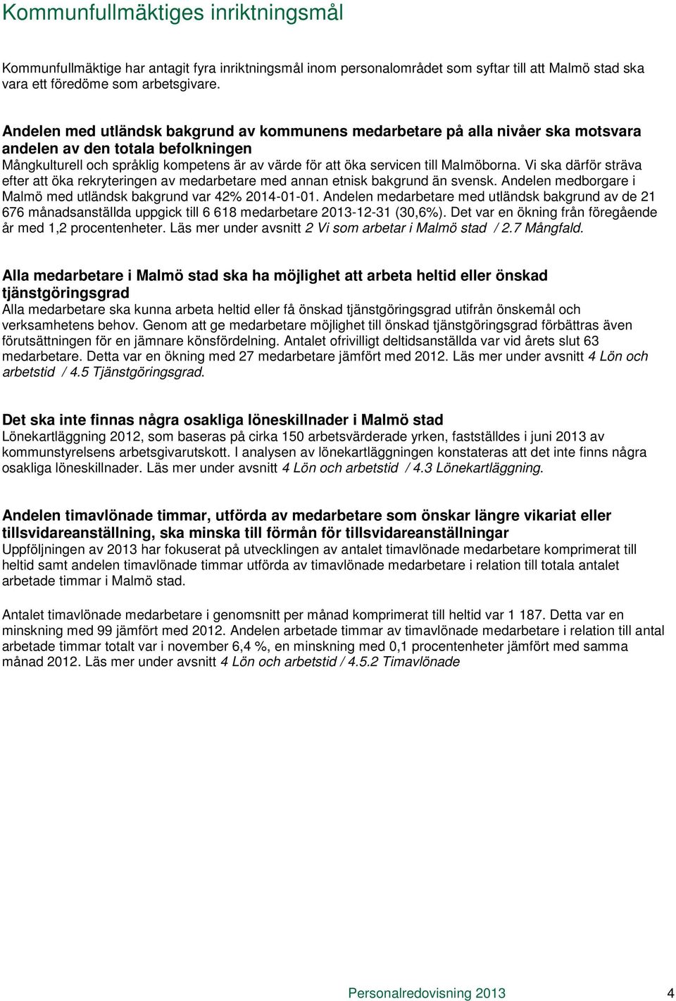 Andelen med utländsk bakgrund av kommunens medarbetare på alla nivåer ska motsvara andelen av den totala befolkningen Mångkulturell och språklig kompetens är av värde för att öka servicen till