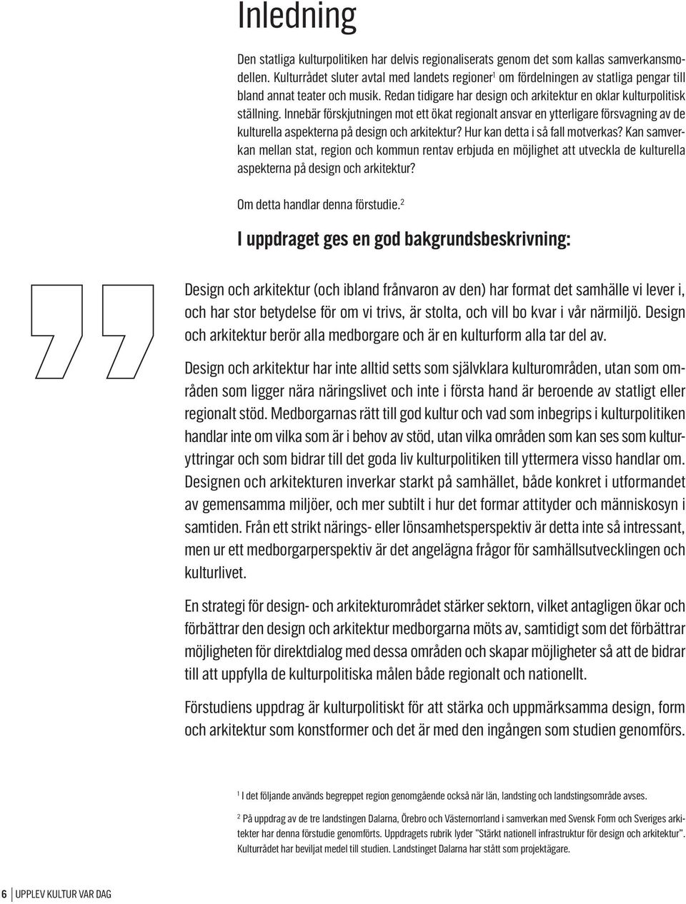 Innebär förskjutningen mot ett ökat regionalt ansvar en ytterligare försvagning av de kulturella aspekterna på design och arkitektur? Hur kan detta i så fall motverkas?