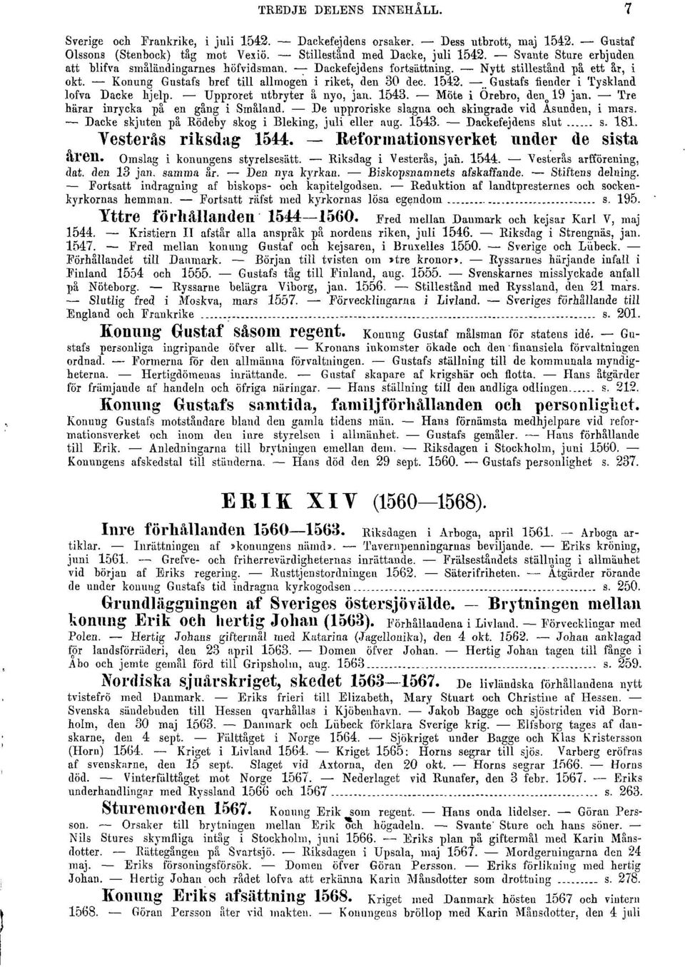 Gustafs ilender i Tyskland lofva Dacke hjelp. Upproret utbryter å nyo, jan. 1543. M6te i Orebro, den o 19 jan. Tre harar inrycka på en gang i Småland.