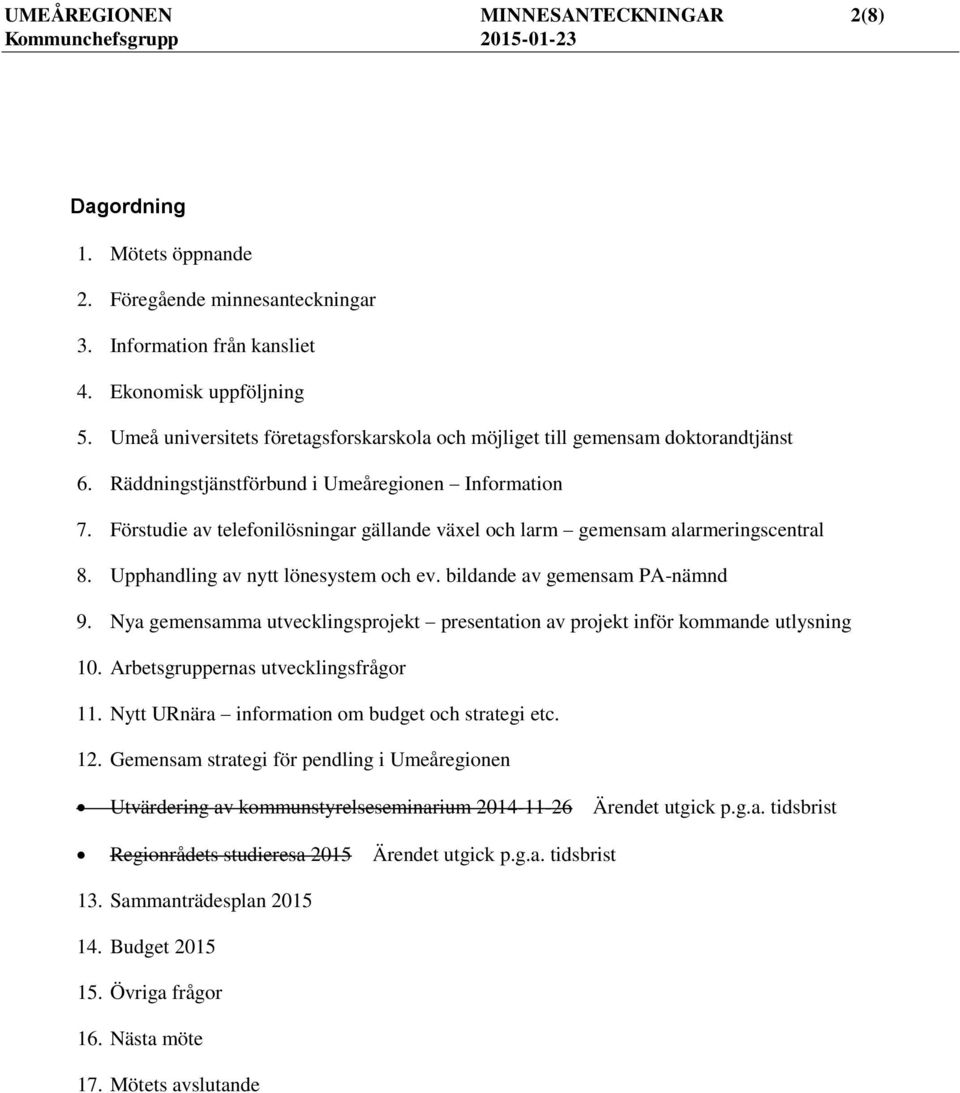 Förstudie av telefonilösningar gällande växel och larm gemensam alarmeringscentral 8. Upphandling av nytt lönesystem och ev. bildande av gemensam PA-nämnd 9.