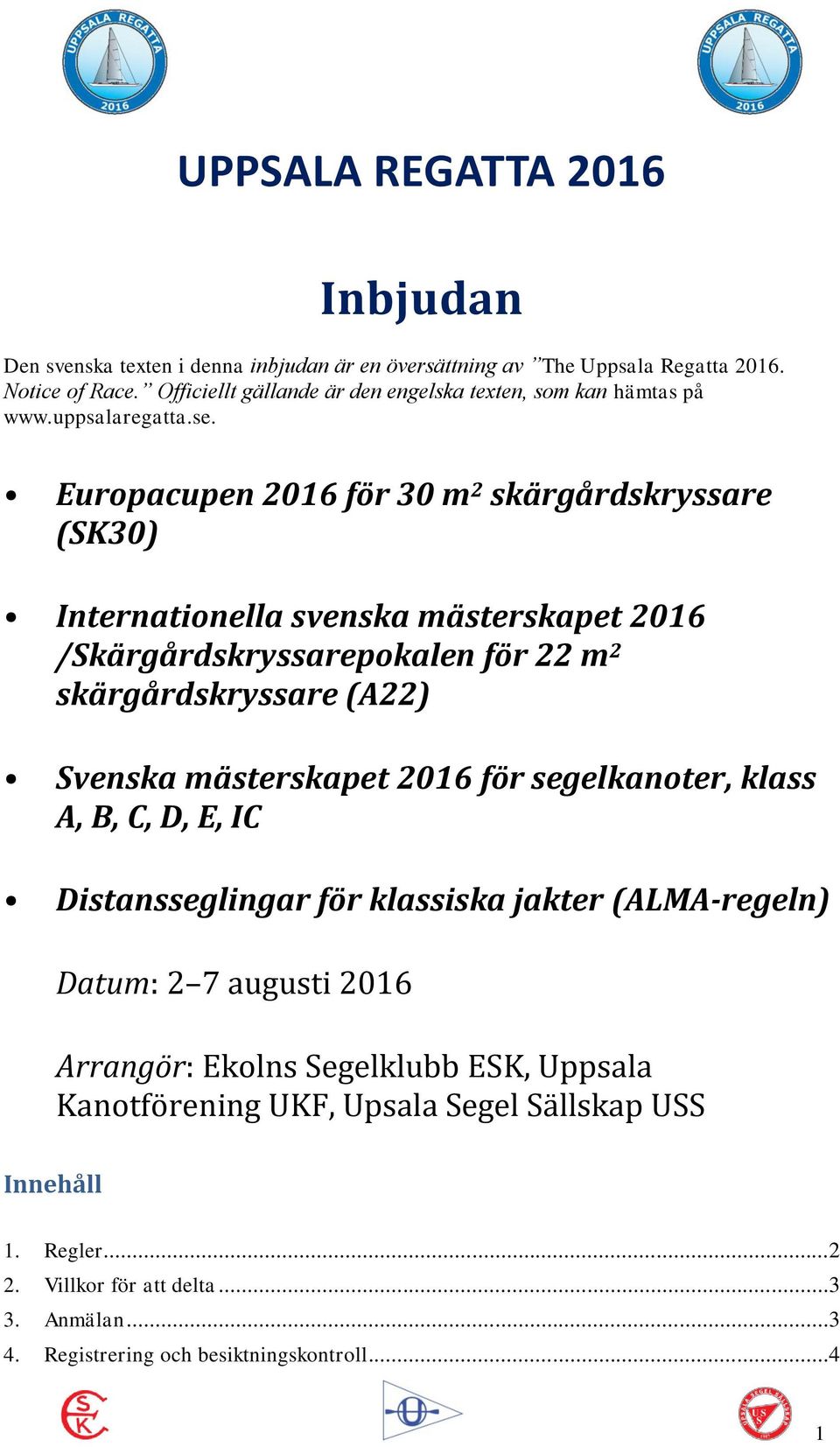 Europacupen 2016 för 30 m 2 skärgårdskryssare (SK30) Internationella svenska mästerskapet 2016 /Skärgårdskryssarepokalen för 22 m 2 skärgårdskryssare (A22) Svenska mästerskapet