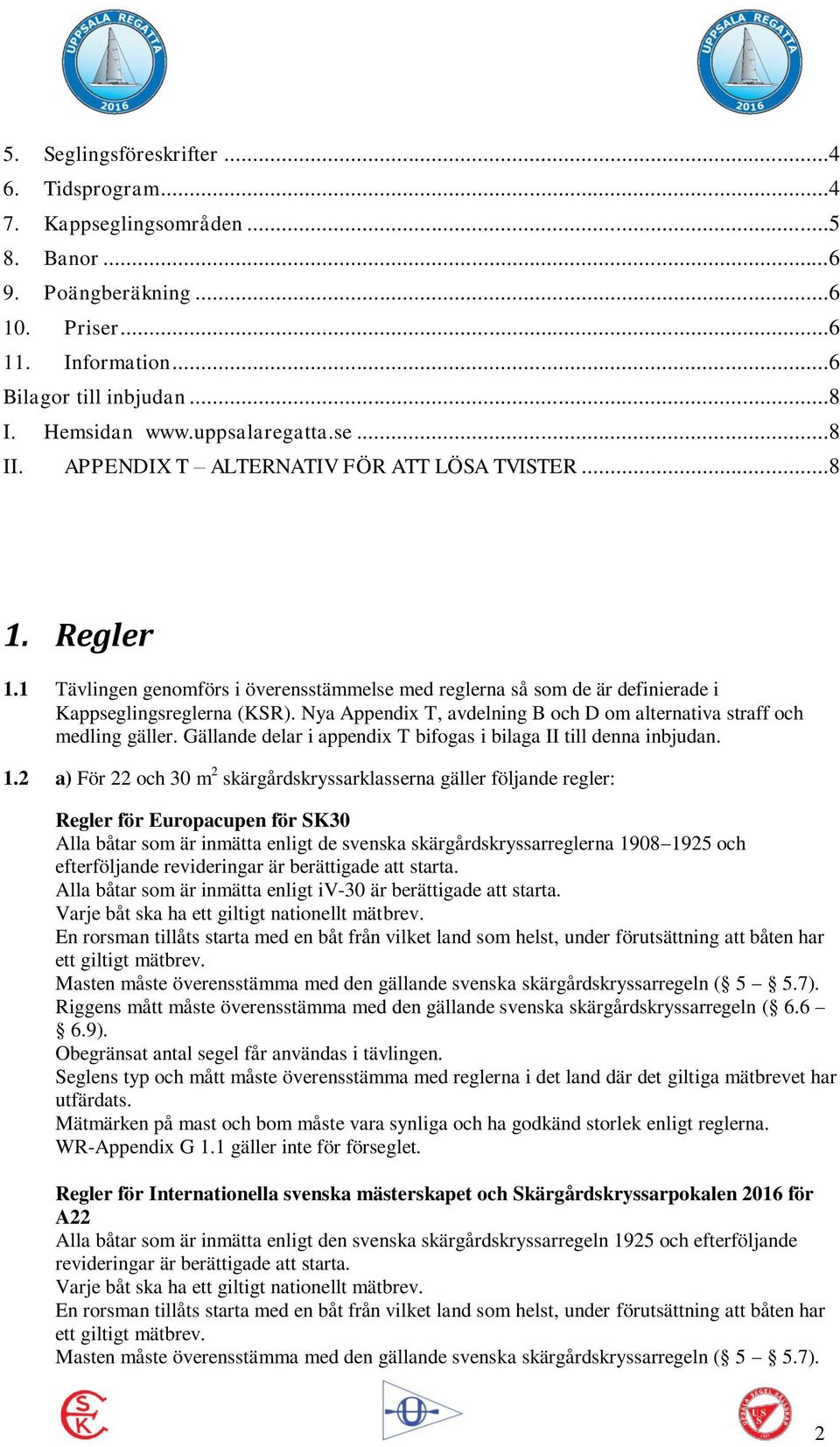 Nya Appendix T, avdelning B och D om alternativa straff och medling gäller. Gällande delar i appendix T bifogas i bilaga II till denna inbjudan. 1.