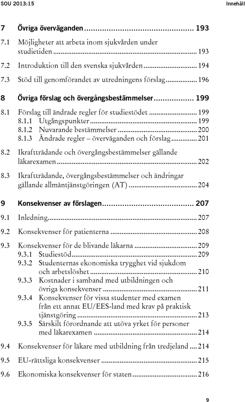 .. 200 8.1.3 Ändrade regler överväganden och förslag... 201 8.2 Ikraftträdande och övergångsbestämmelser gällande läkarexamen... 202 8.