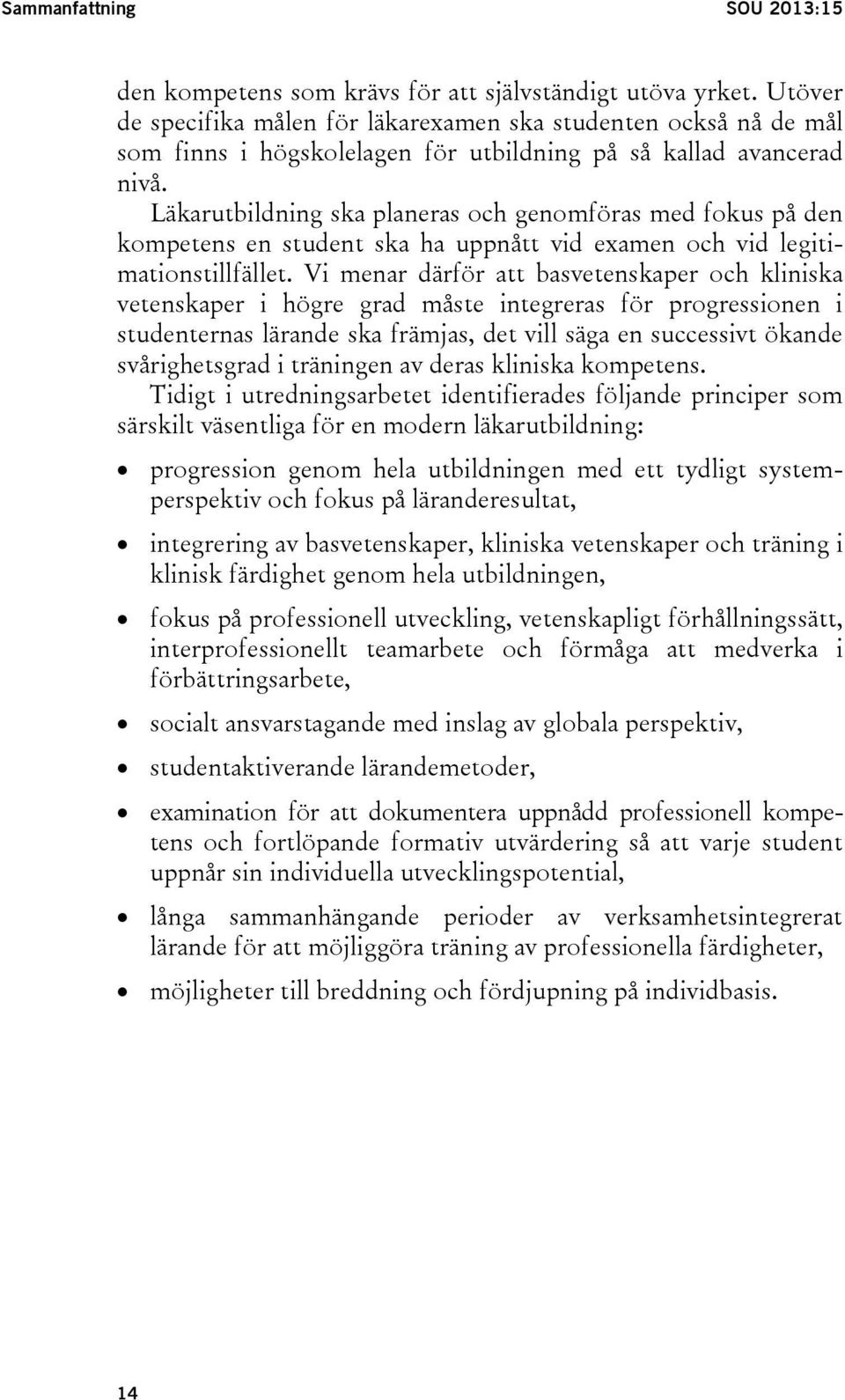 Läkarutbildning ska planeras och genomföras med fokus på den kompetens en student ska ha uppnått vid examen och vid legitimationstillfället.