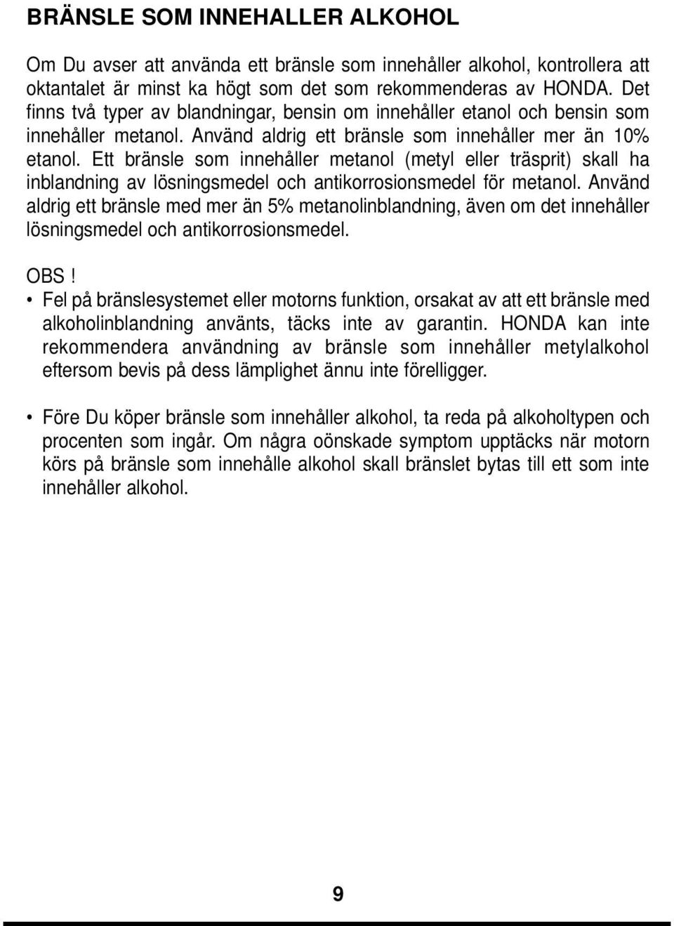 Ett bränsle som innehåller metanol (metyl eller träsprit) skall ha inblandning av lösningsmedel och antikorrosionsmedel för metanol.