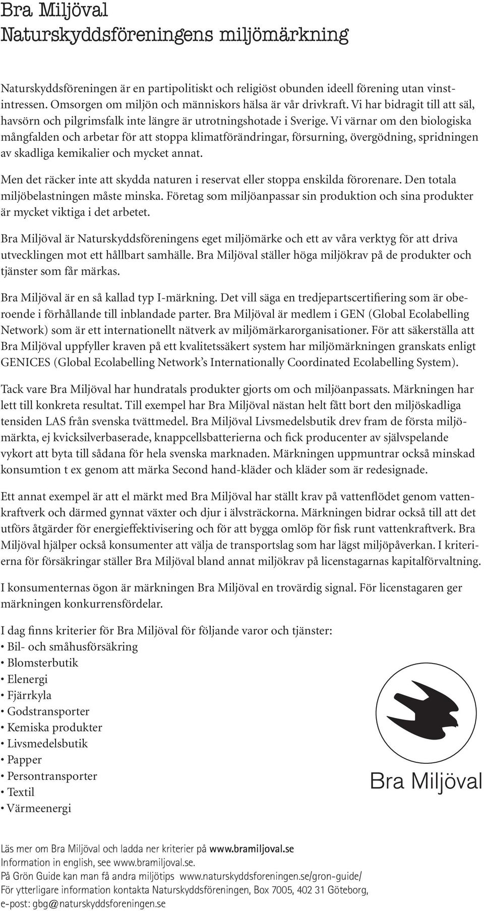 Vi värnar om den biologiska mångfalden och arbetar för att stoppa klimatförändringar, försurning, övergödning, spridningen av skadliga kemikalier och mycket annat.