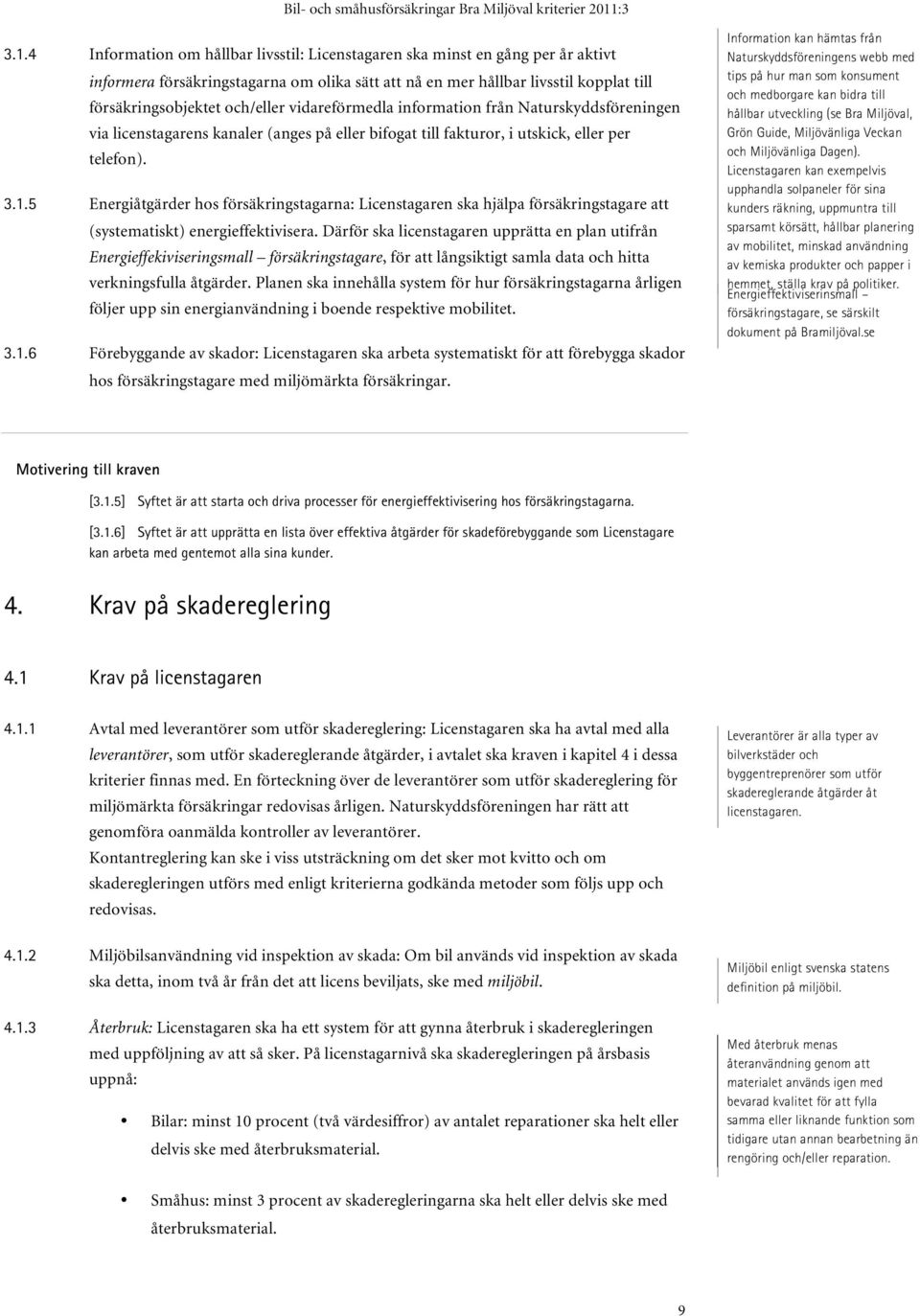 5 Energiåtgärder hos försäkringstagarna: Licenstagaren ska hjälpa försäkringstagare att (systematiskt) energieffektivisera.