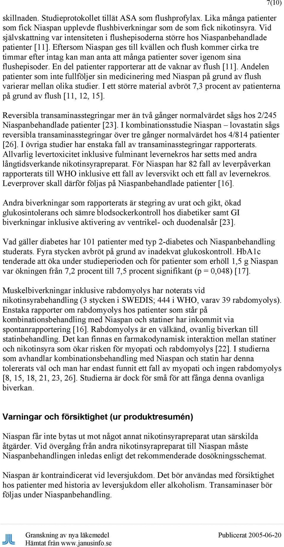 Eftersom Niaspan ges till kvällen och flush kommer cirka tre timmar efter intag kan man anta att många patienter sover igenom sina flushepisoder.