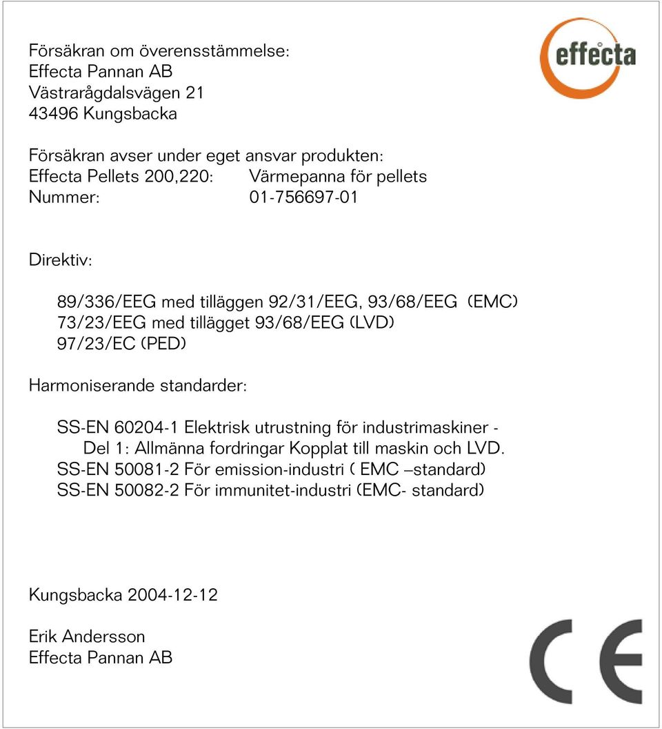 97/23/EC (PED) Harmoniserande standarder: SS-EN 60204-1 Elektrisk utrustning för industrimaskiner - Del 1: Allmänna fordringar Kopplat till maskin och LVD.