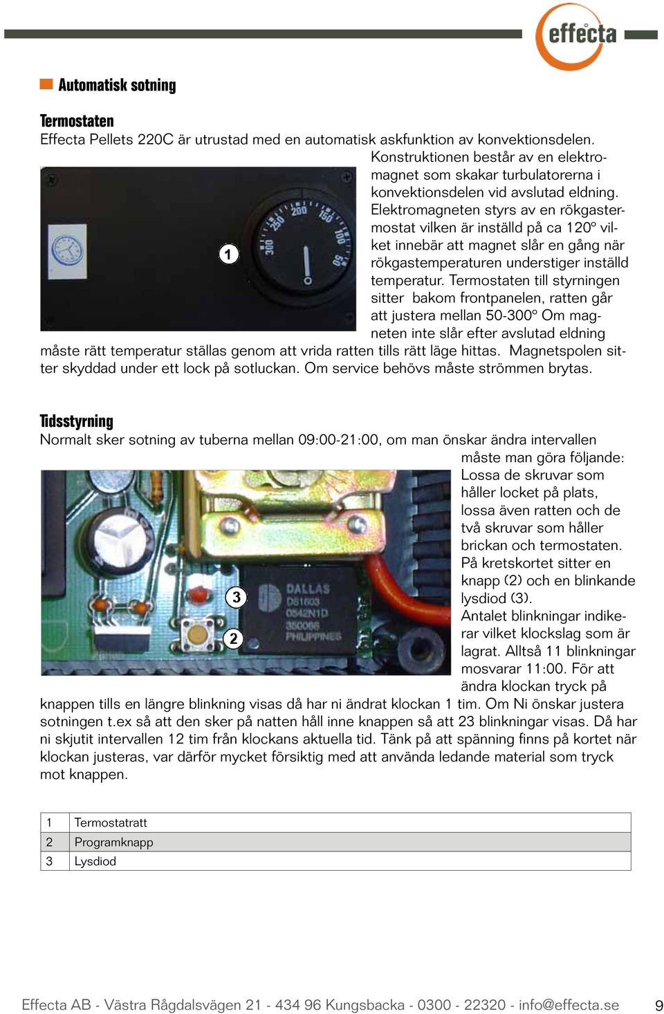 Elektromagneten styrs av en rökgastermostat vilken är inställd på ca 120º vilket innebär att magnet slår en gång när rökgastemperaturen understiger inställd temperatur.