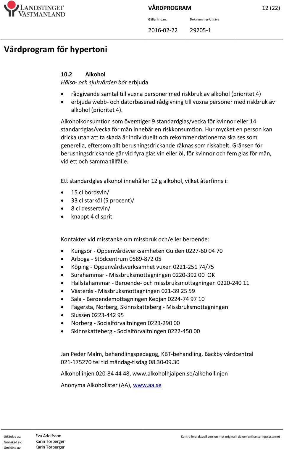 alkohol (prioritet 4). Alkoholkonsumtion som överstiger 9 standardglas/vecka för kvinnor eller 14 standardglas/vecka för män innebär en riskkonsumtion.