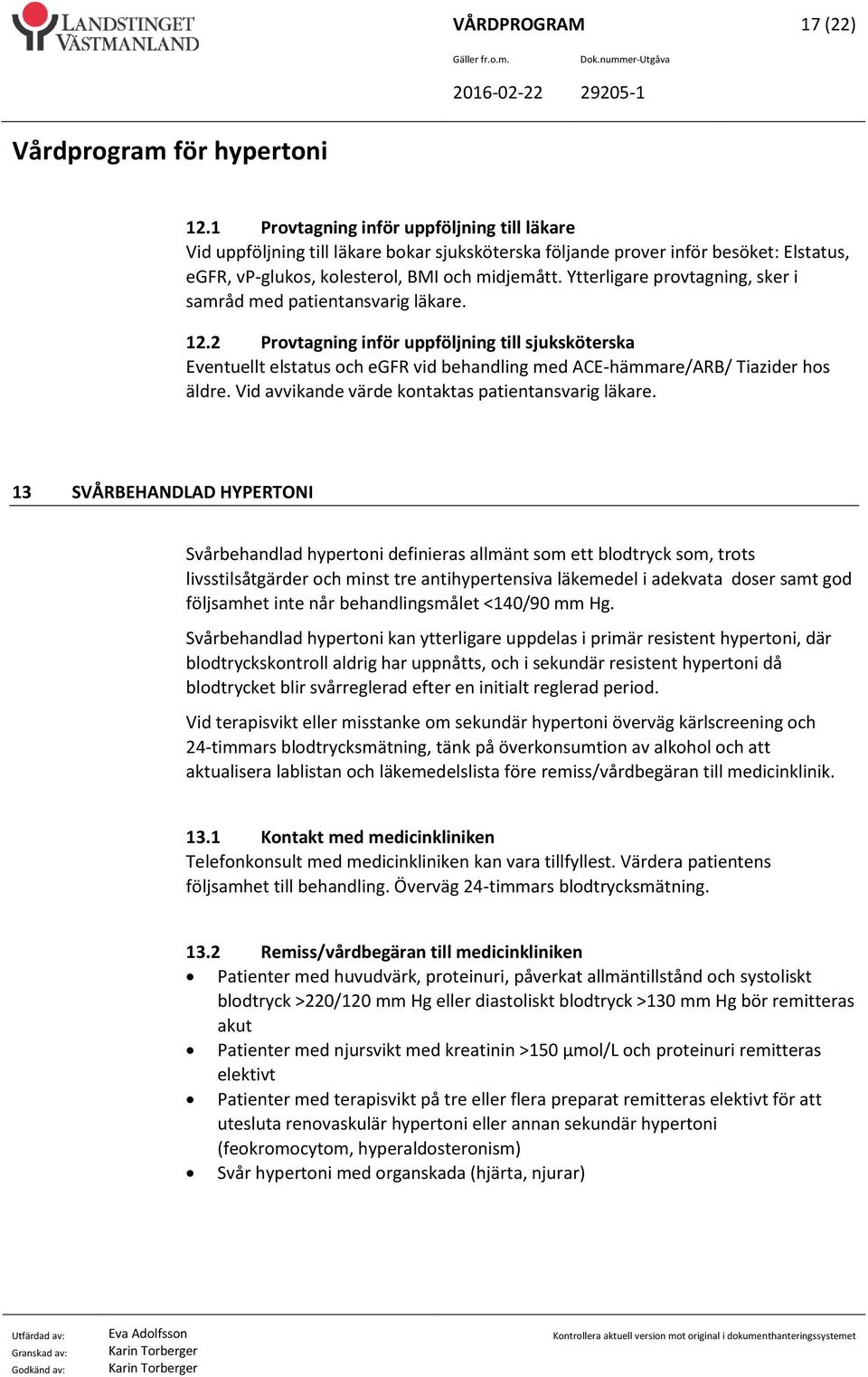 Ytterligare provtagning, sker i samråd med patientansvarig läkare. 12.2 Provtagning inför uppföljning till sjuksköterska Eventuellt elstatus och egfr vid med ACE-hämmare/ARB/ Tiazider hos äldre.