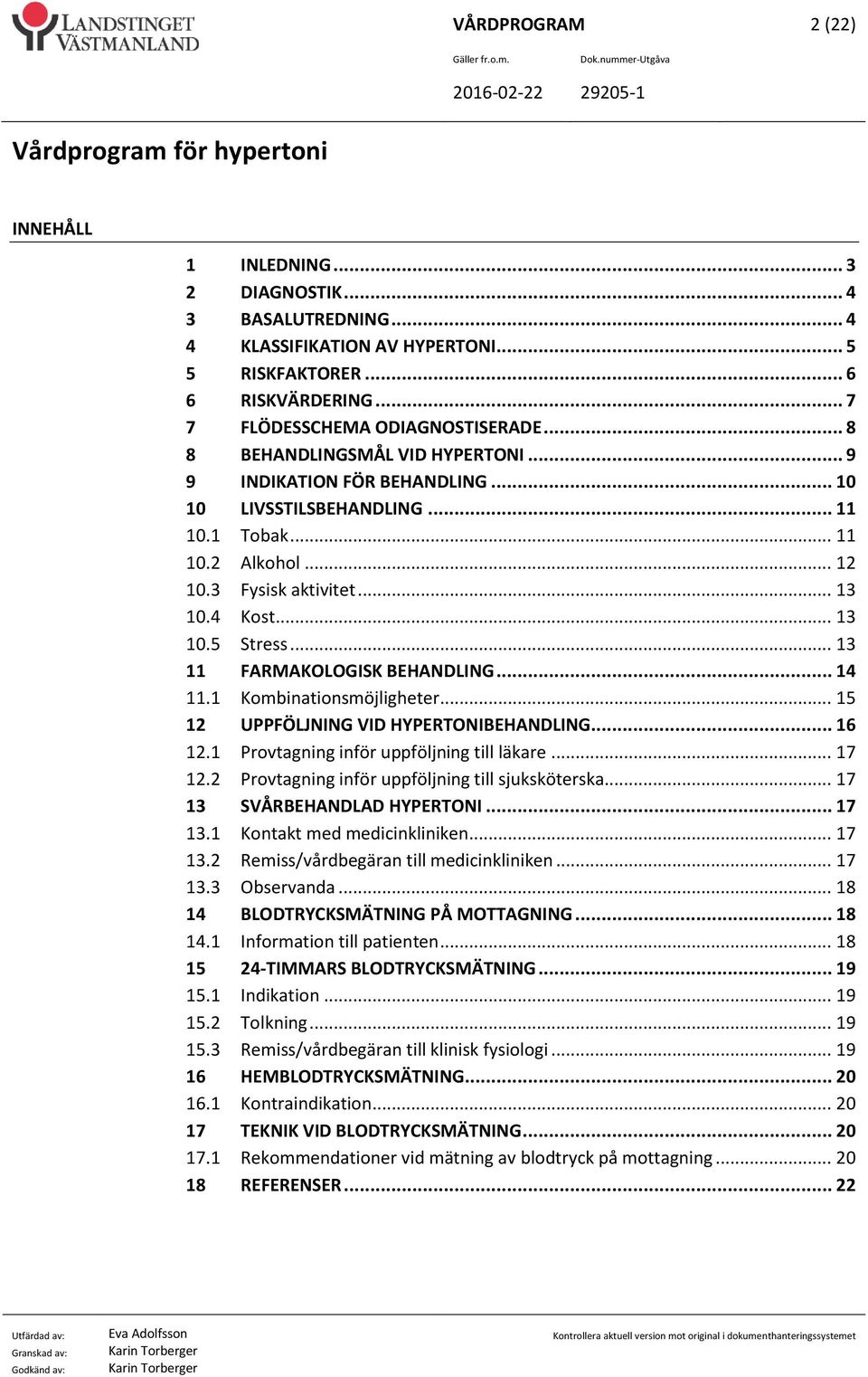 .. 13 11 FARMAKOLOGISK BEHANDLING... 14 11.1 Kombinationsmöjligheter... 15 12 UPPFÖLJNING VID HYPERTONIBEHANDLING... 16 12.1 Provtagning inför uppföljning till läkare... 17 12.