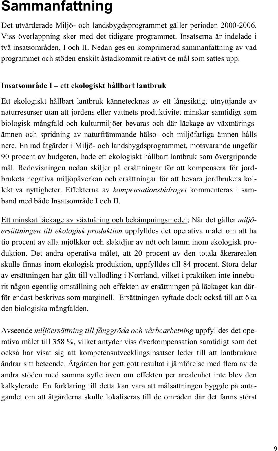 Insatsområde I ett ekologiskt hållbart lantbruk Ett ekologiskt hållbart lantbruk kännetecknas av ett långsiktigt utnyttjande av naturresurser utan att jordens eller vattnets produktivitet minskar