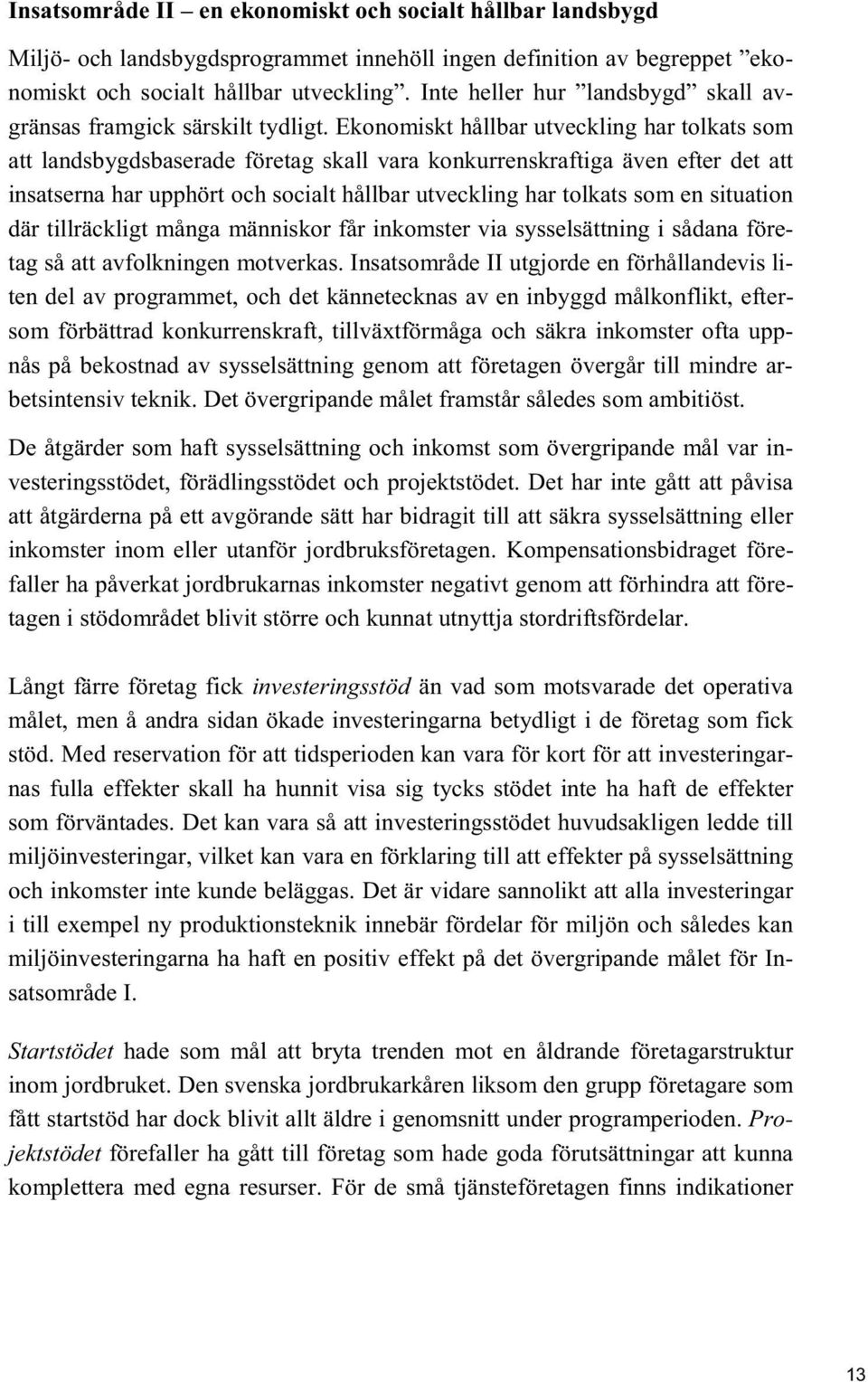 Ekonomiskt hållbar utveckling har tolkats som att landsbygdsbaserade företag skall vara konkurrenskraftiga även efter det att insatserna har upphört och socialt hållbar utveckling har tolkats som en