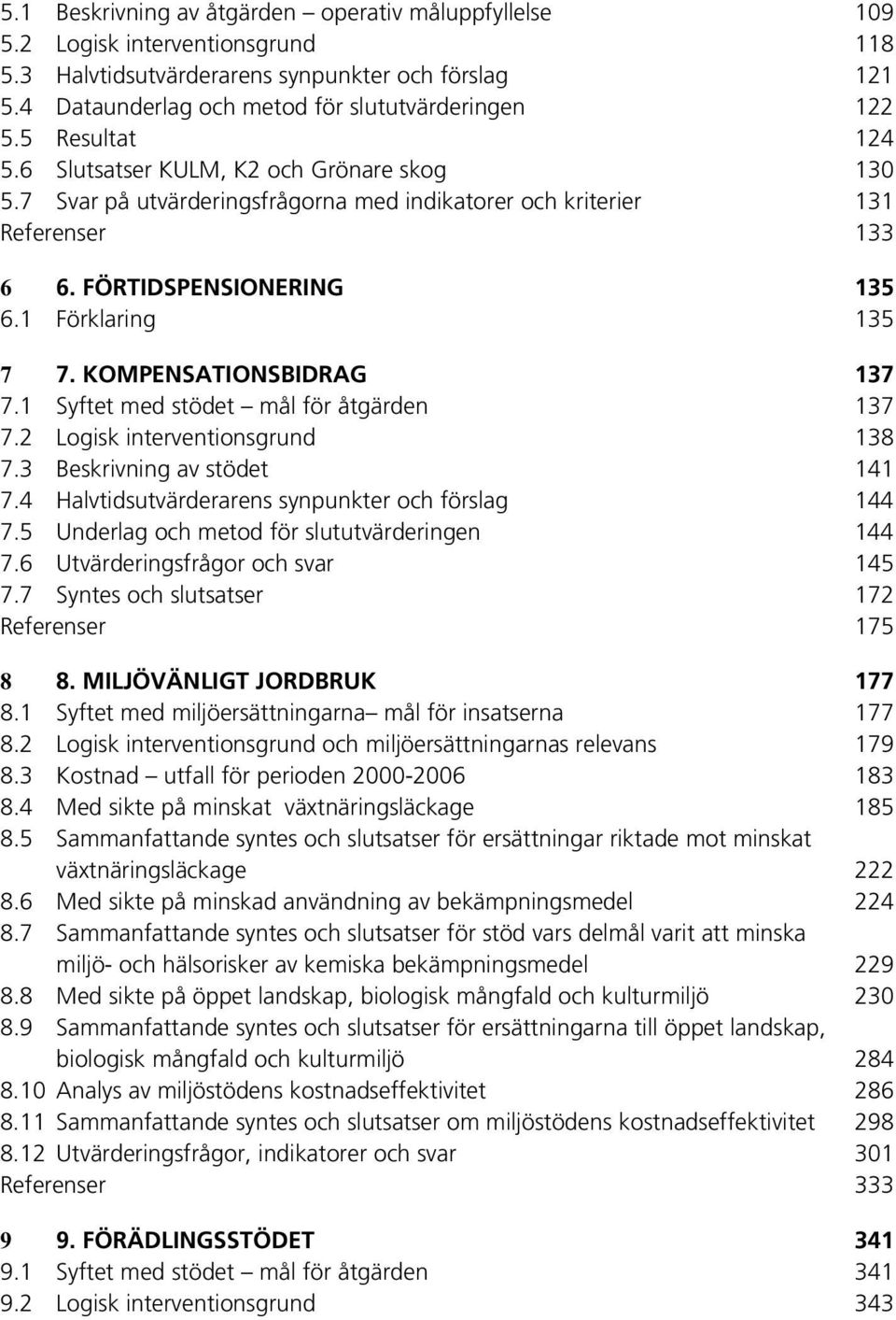 KOMPENSATIONSBIDRAG 137 7.1 Syftet med stödet mål för åtgärden 137 7.2 Logisk interventionsgrund 138 7.3 Beskrivning av stödet 141 7.4 Halvtidsutvärderarens synpunkter och förslag 144 7.