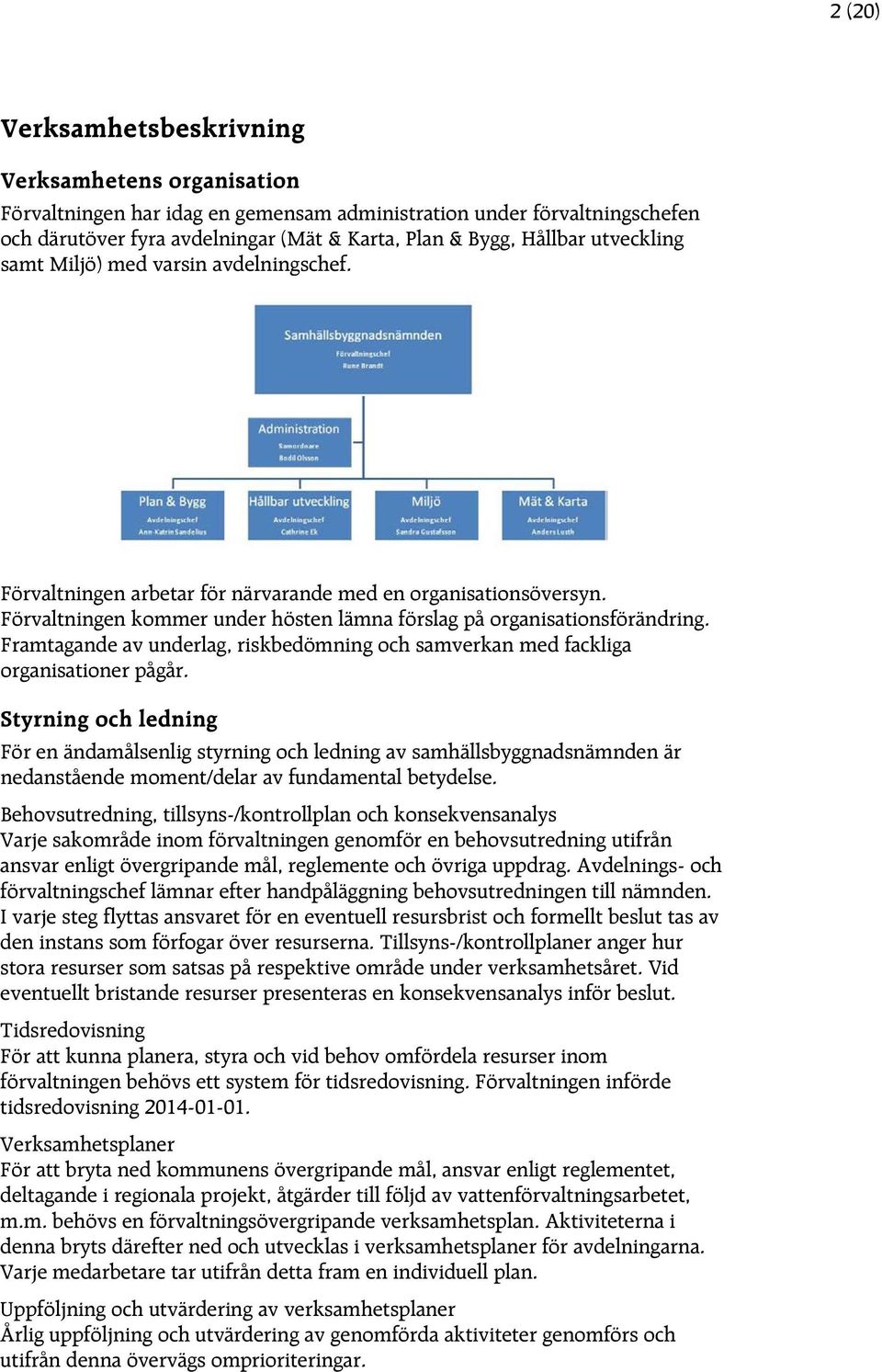 Framtagande av underlag, riskbedömning och samverkan med fackliga organisationer pågår.