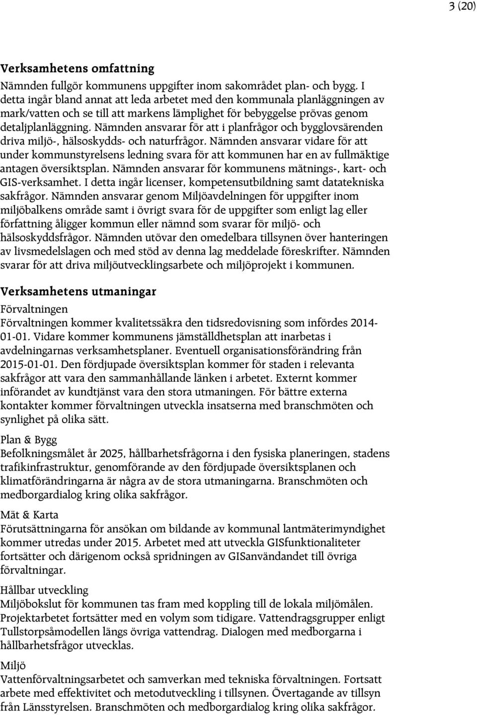 Nämnden ansvarar för att i planfrågor och bygglovsärenden driva miljö-, hälsoskydds- och naturfrågor.