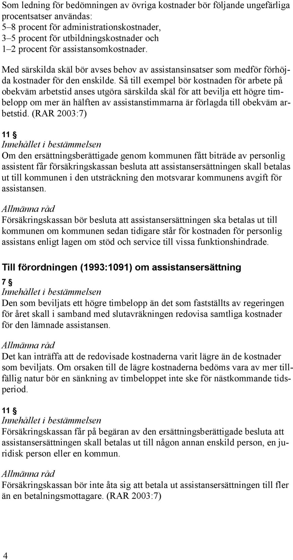 Så till exempel bör kostnaden för arbete på obekväm arbetstid anses utgöra särskilda skäl för att bevilja ett högre timbelopp om mer än hälften av assistanstimmarna är förlagda till obekväm arbetstid.