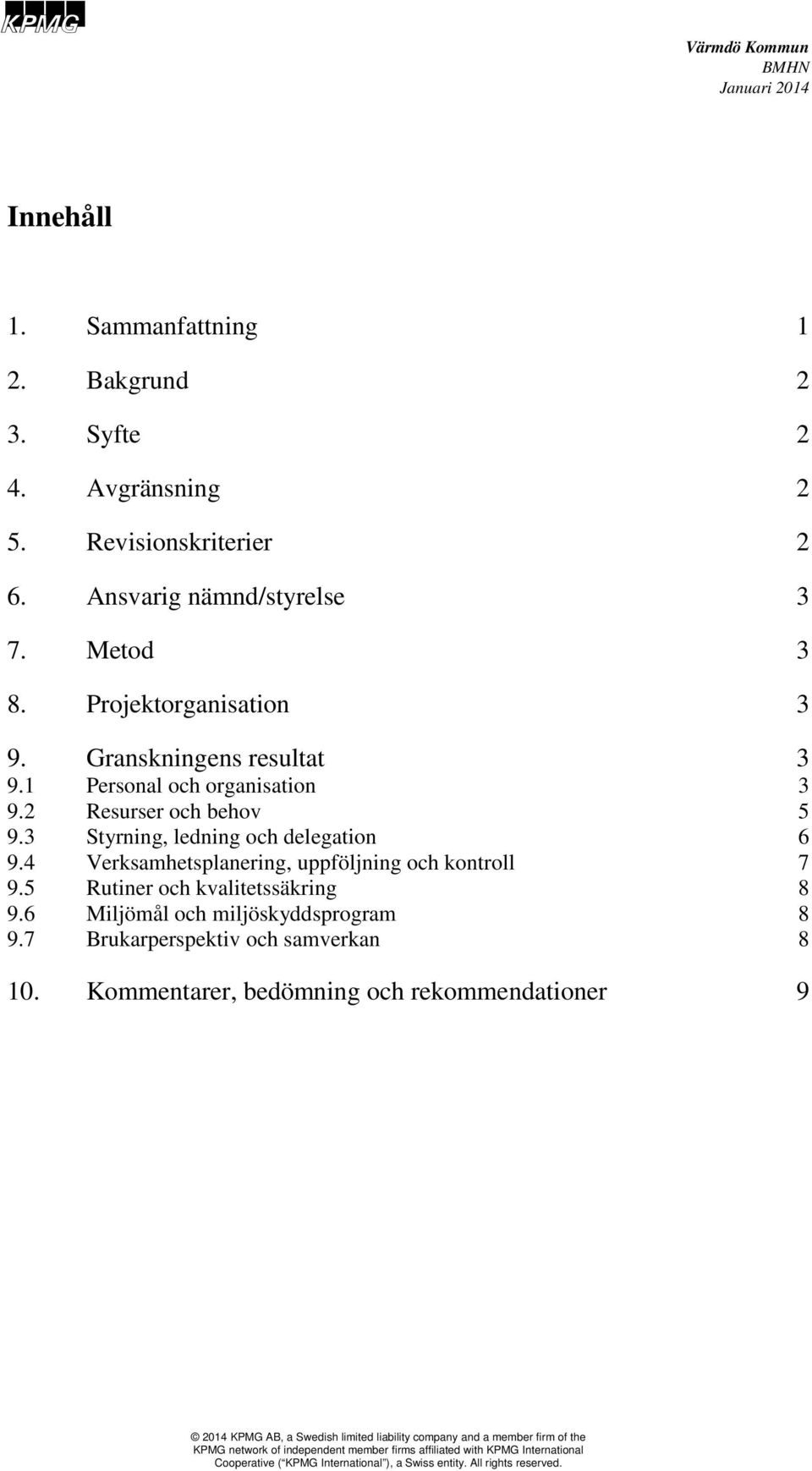 2 Resurser och behov 5 9.3 Styrning, ledning och delegation 6 9.4 Verksamhetsplanering, uppföljning och kontroll 7 9.