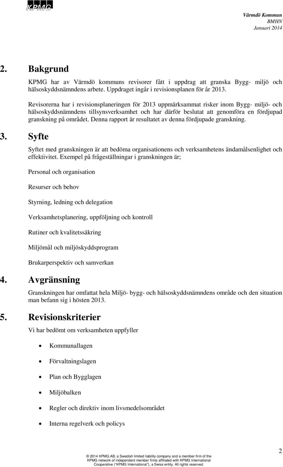 området. Denna rapport är resultatet av denna fördjupade granskning. Syftet med granskningen är att bedöma organisationens och verksamhetens ändamålsenlighet och effektivitet.