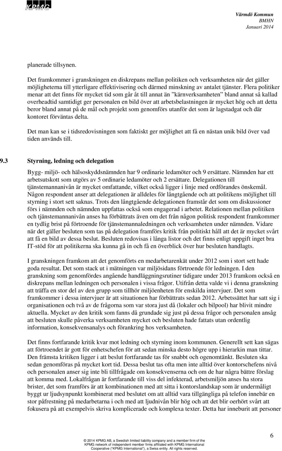 Flera politiker menar att det finns för mycket tid som går åt till annat än kärnverksamheten bland annat så kallad overheadtid samtidigt ger personalen en bild över att arbetsbelastningen är mycket