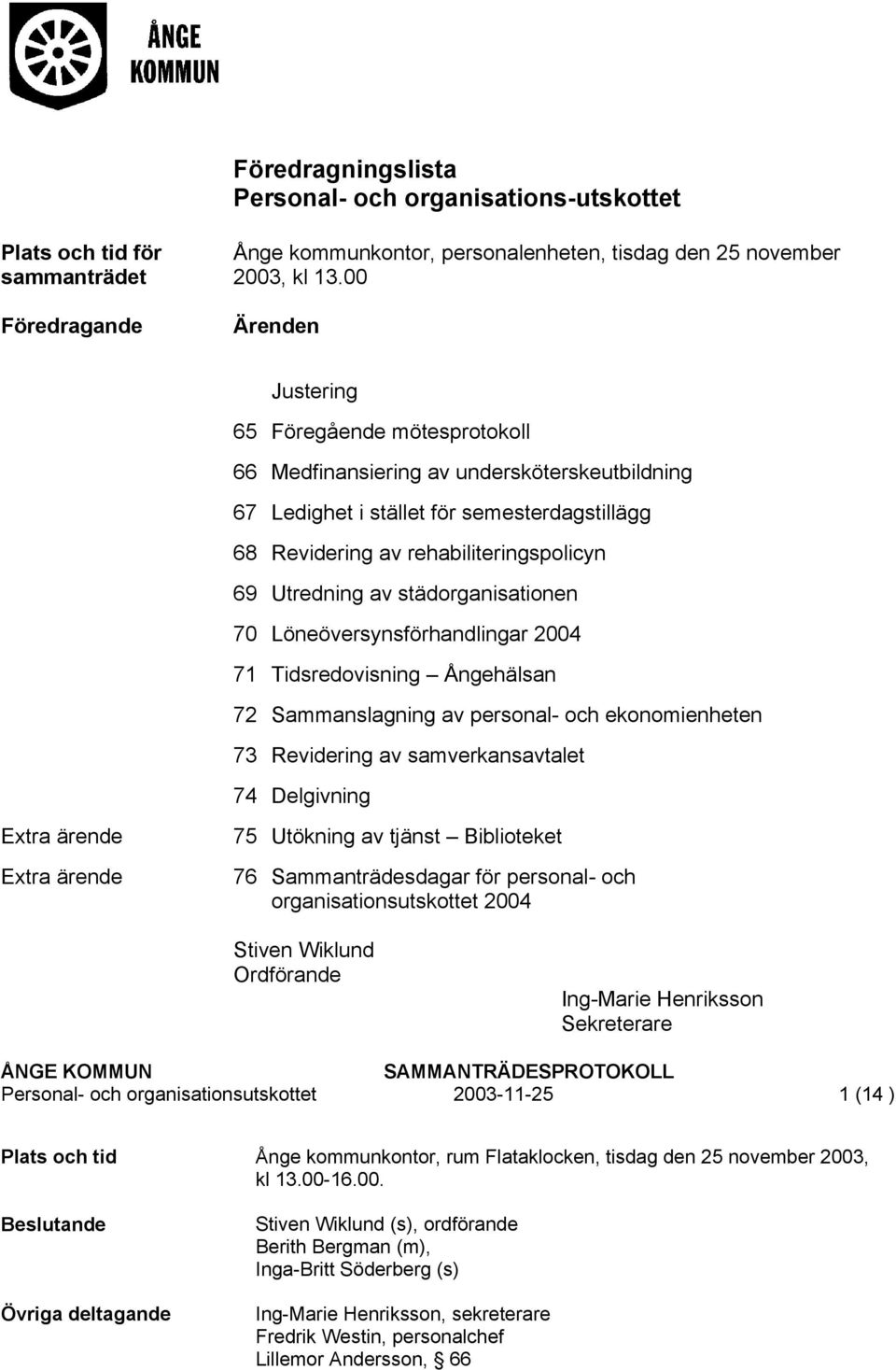 städorganisationen 70 Löneöversynsförhandlingar 2004 71 Tidsredovisning Ångehälsan 72 Sammanslagning av personal- och ekonomienheten 73 Revidering av samverkansavtalet 74 Delgivning Extra ärende