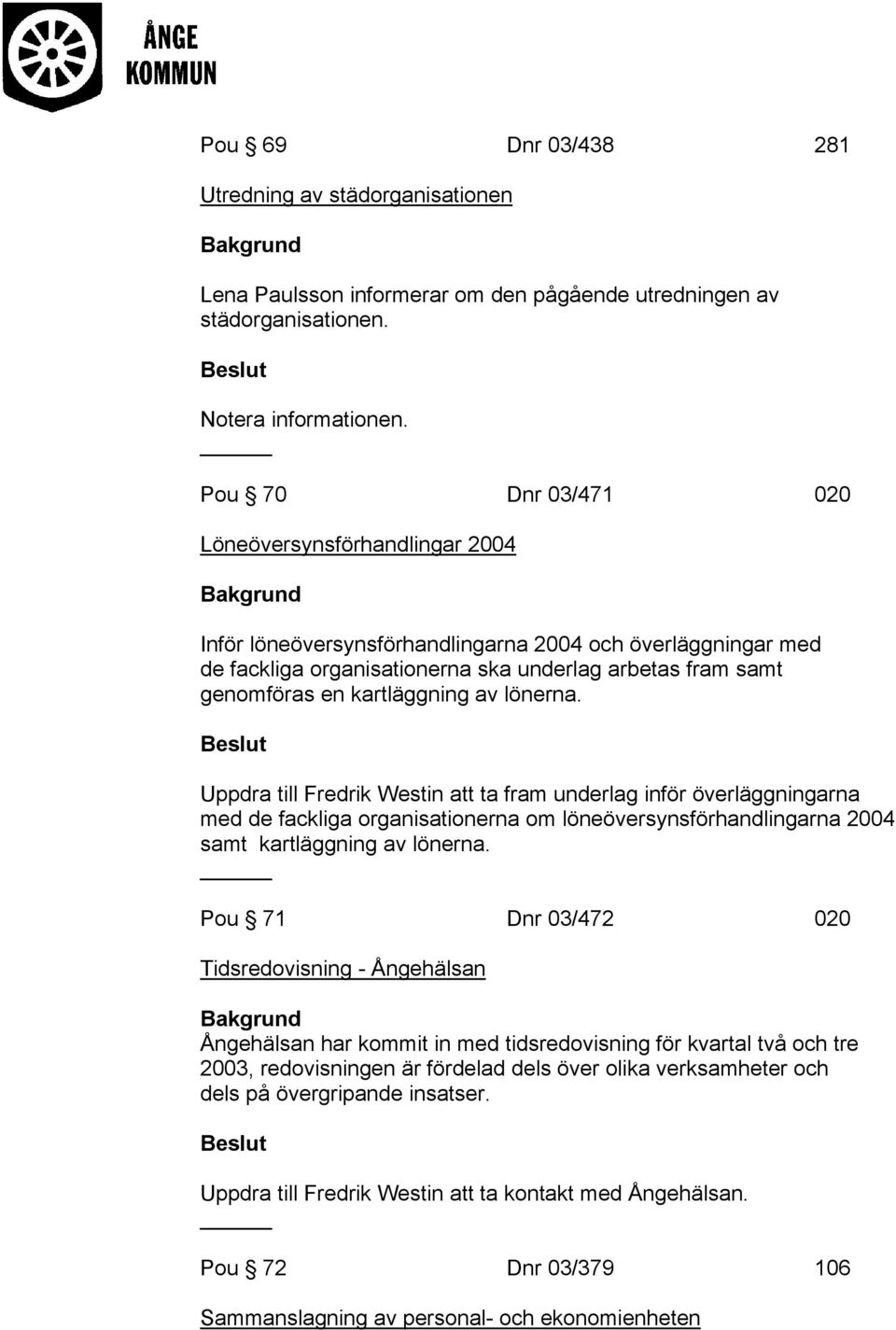 kartläggning av lönerna. Uppdra till Fredrik Westin att ta fram underlag inför överläggningarna med de fackliga organisationerna om löneöversynsförhandlingarna 2004 samt kartläggning av lönerna.