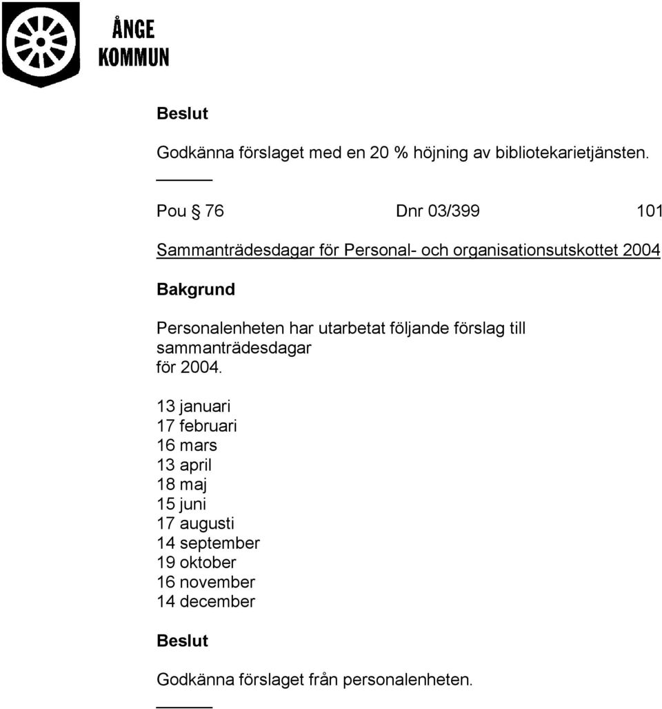 Personalenheten har utarbetat följande förslag till sammanträdesdagar för 2004.