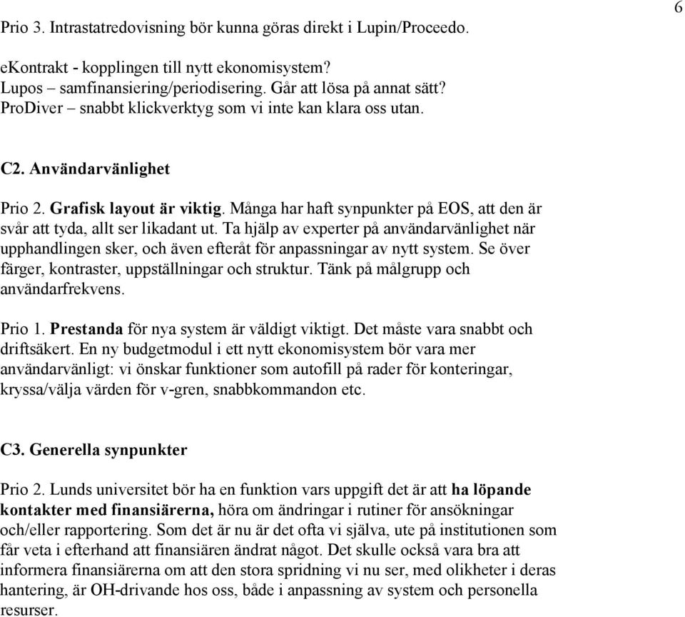 Ta hjälp av experter på användarvänlighet när upphandlingen sker, och även efteråt för anpassningar av nytt system. Se över färger, kontraster, uppställningar och struktur.