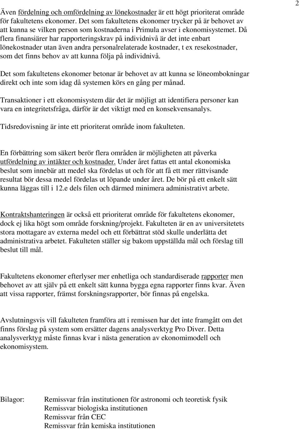 Då flera finansiärer har rapporteringskrav på individnivå är det inte enbart lönekostnader utan även andra personalrelaterade kostnader, t ex resekostnader, som det finns behov av att kunna följa på