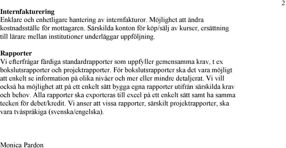 2 Rapporter Vi efterfrågar färdiga standardrapporter som uppfyller gemensamma krav, t ex bokslutsrapporter och projektrapporter.