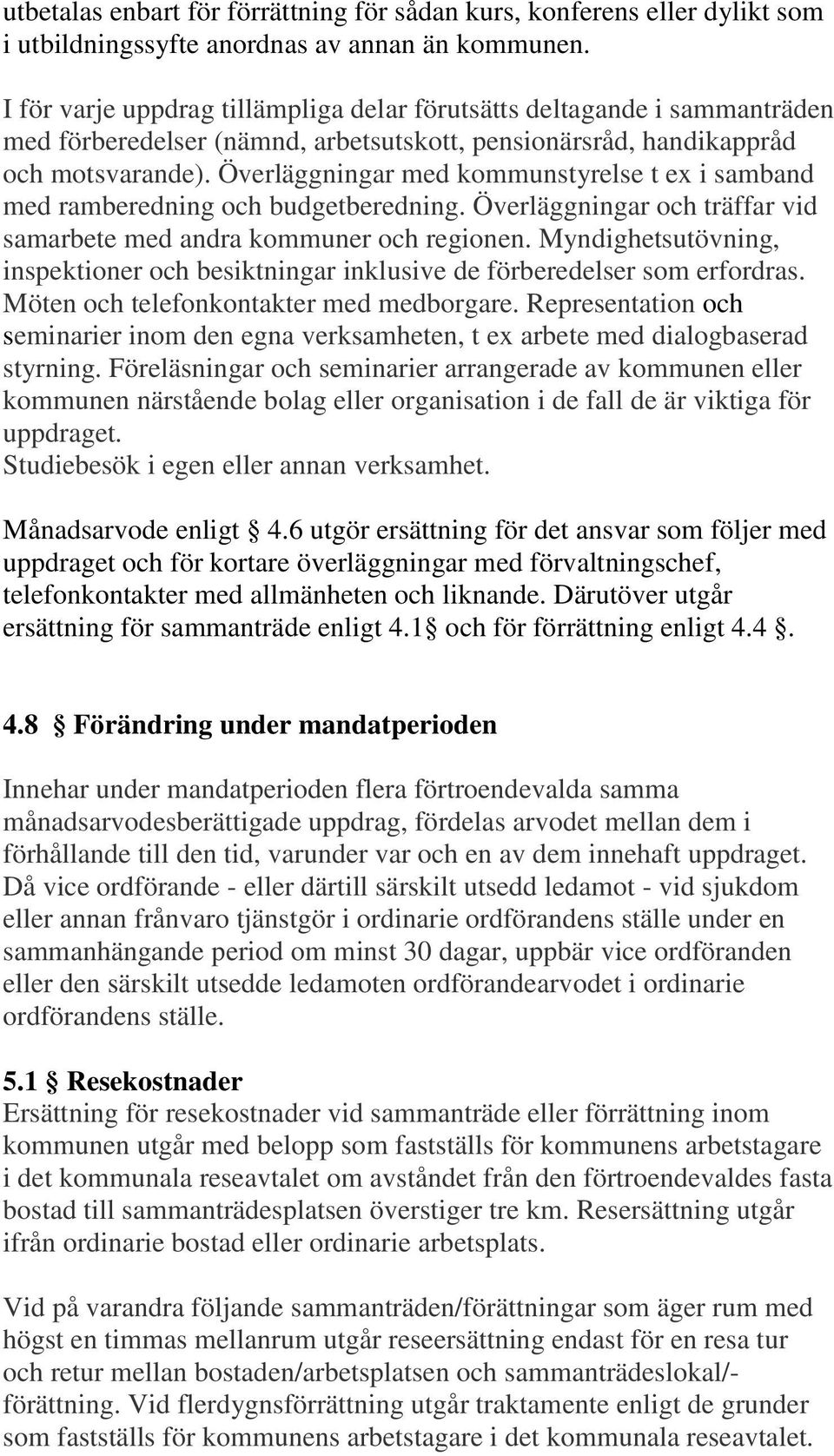 Överläggningar med kommunstyrelse t ex i samband med ramberedning och budgetberedning. Överläggningar och träffar vid samarbete med andra kommuner och regionen.