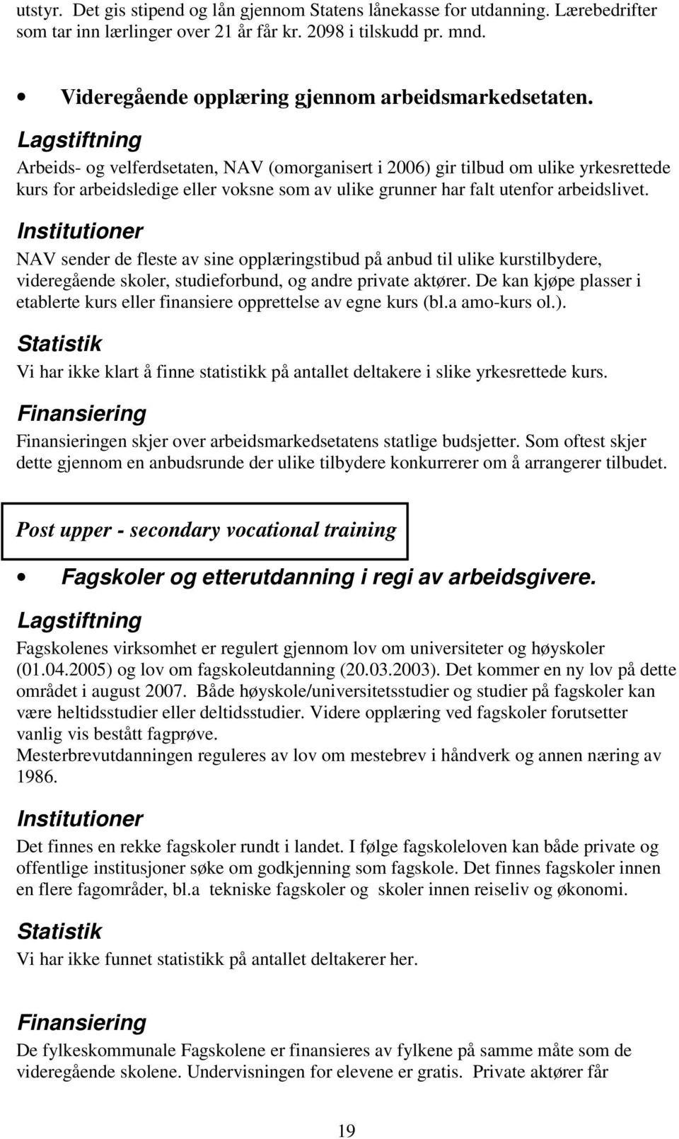 Lagstiftning Arbeids- og velferdsetaten, NAV (omorganisert i 2006) gir tilbud om ulike yrkesrettede kurs for arbeidsledige eller voksne som av ulike grunner har falt utenfor arbeidslivet.