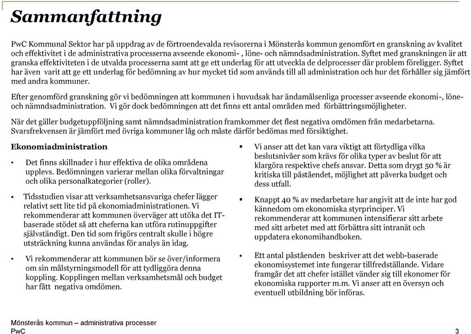 Syftet med granskningen är att granska effektiviteten i de utvalda processerna samt att ge ett underlag för att utveckla de delprocesser där problem föreligger.