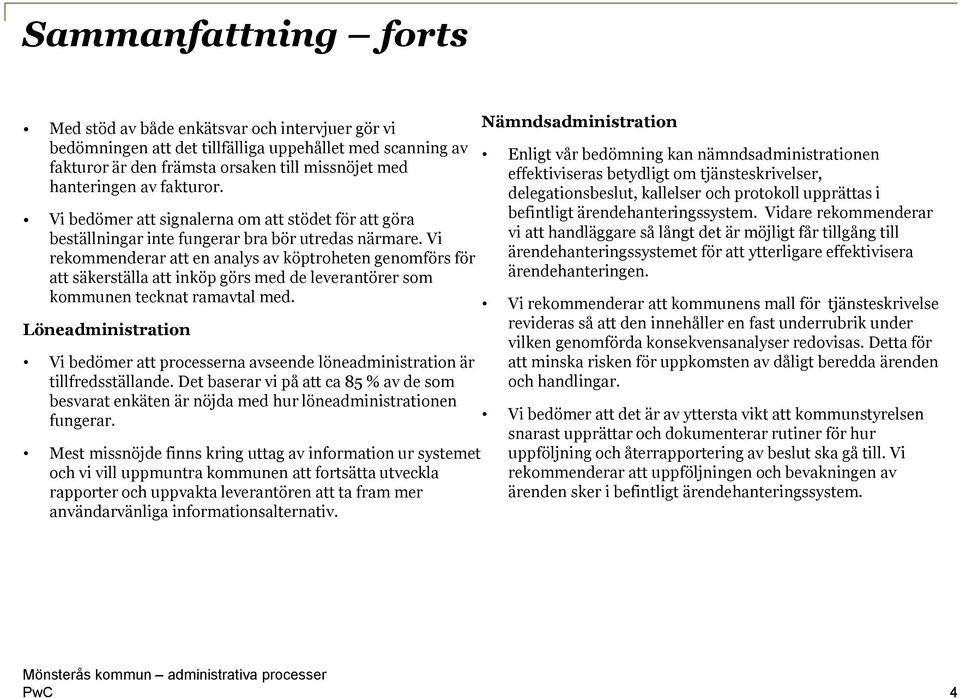 Vi rekommenderar att en analys av köptroheten genomförs för att säkerställa att inköp görs med de leverantörer som kommunen tecknat ramavtal med.