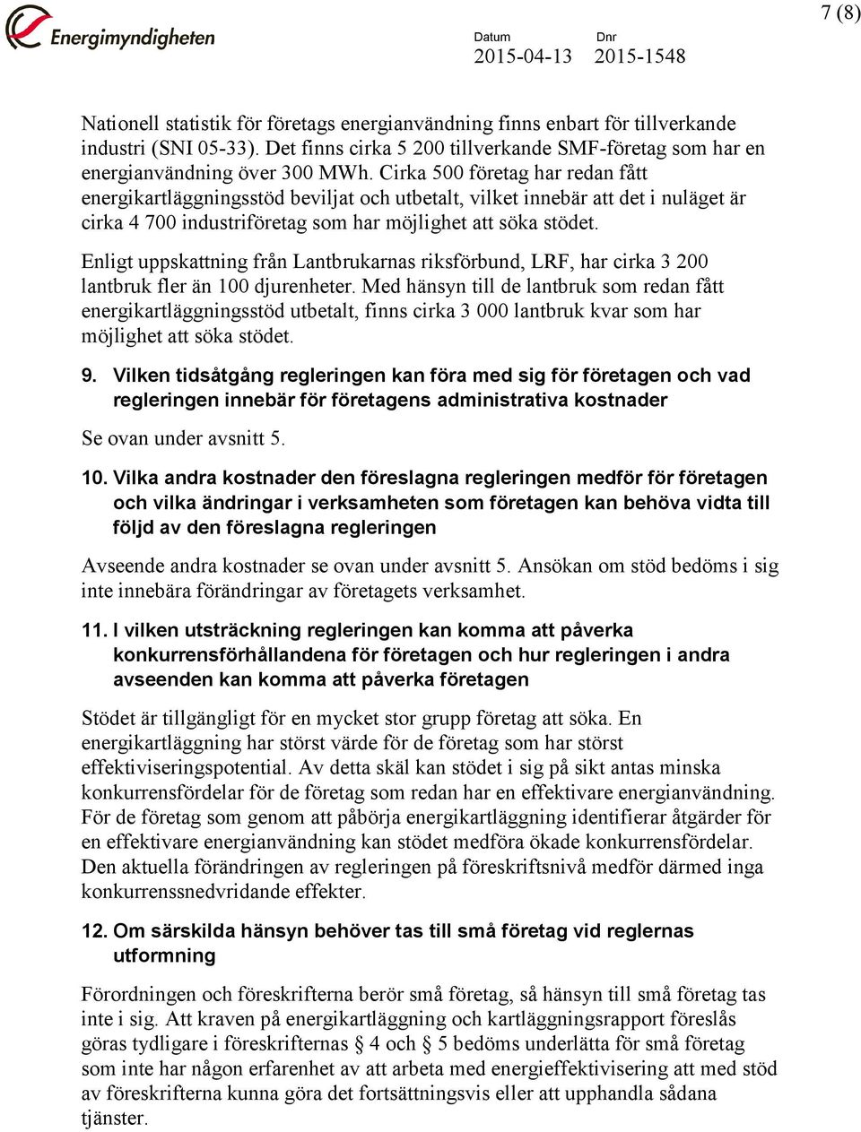 Enligt uppskattning från Lantbrukarnas riksförbund, LRF, har cirka 3 200 lantbruk fler än 100 djurenheter.