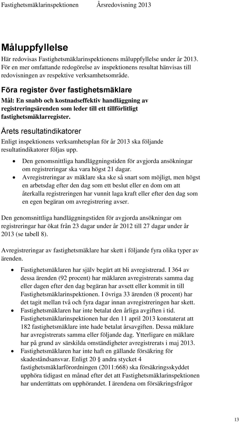 Föra register över fastighetsmäklare Mål: En snabb och kostnadseffektiv handläggning av registreringsärenden som leder till ett tillförlitligt fastighetsmäklarregister.