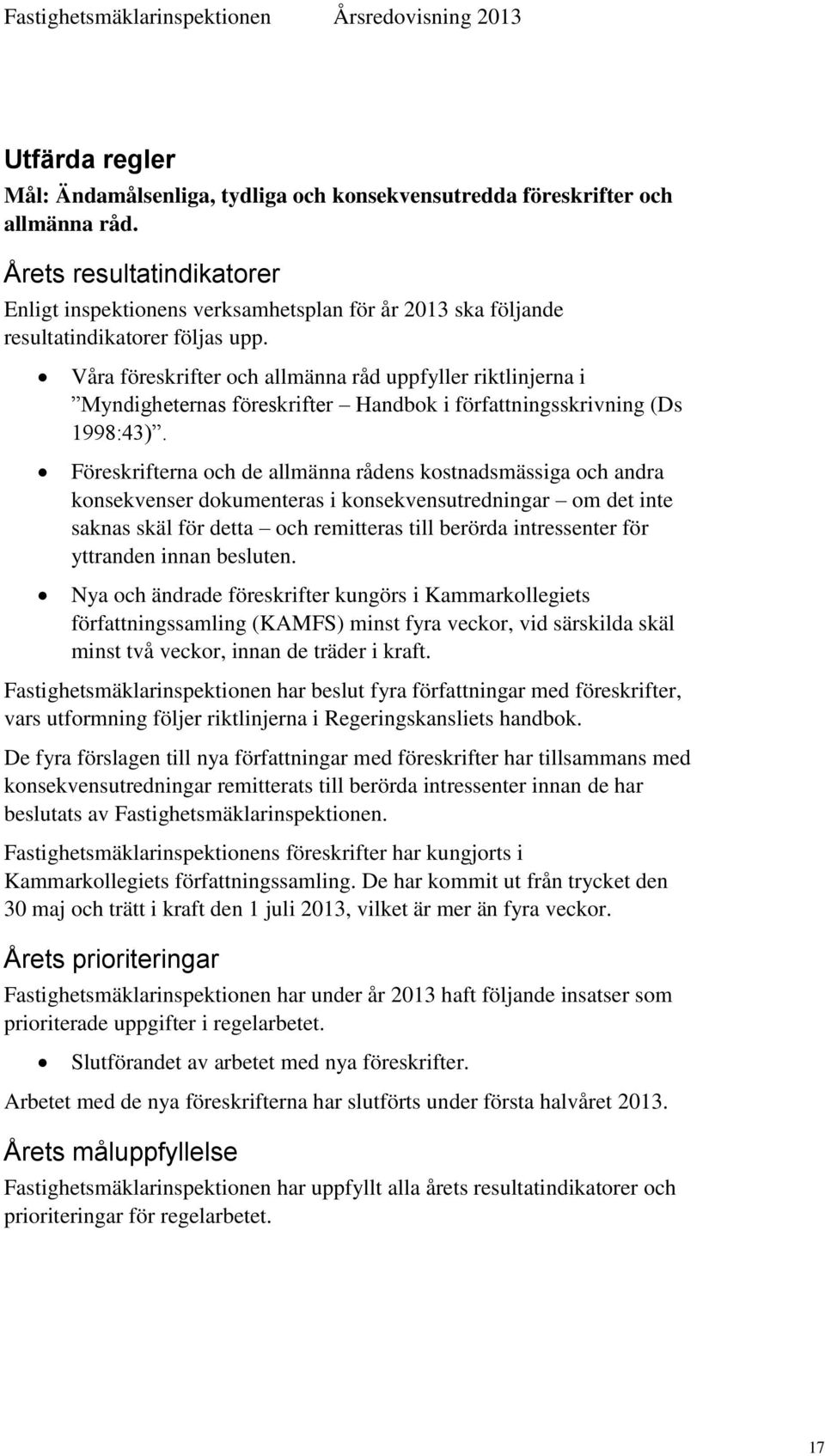 Våra föreskrifter och allmänna råd uppfyller riktlinjerna i Myndigheternas föreskrifter Handbok i författningsskrivning (Ds 1998:43).