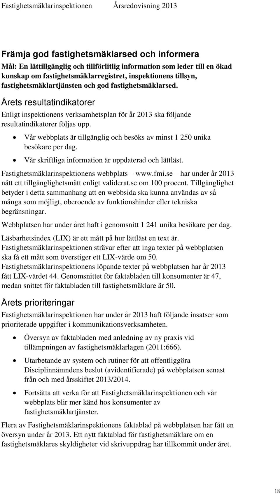 Vår webbplats är tillgänglig och besöks av minst 1 250 unika besökare per dag. Vår skriftliga information är uppdaterad och lättläst. Fastighetsmäklarinspektionens webbplats www.fmi.