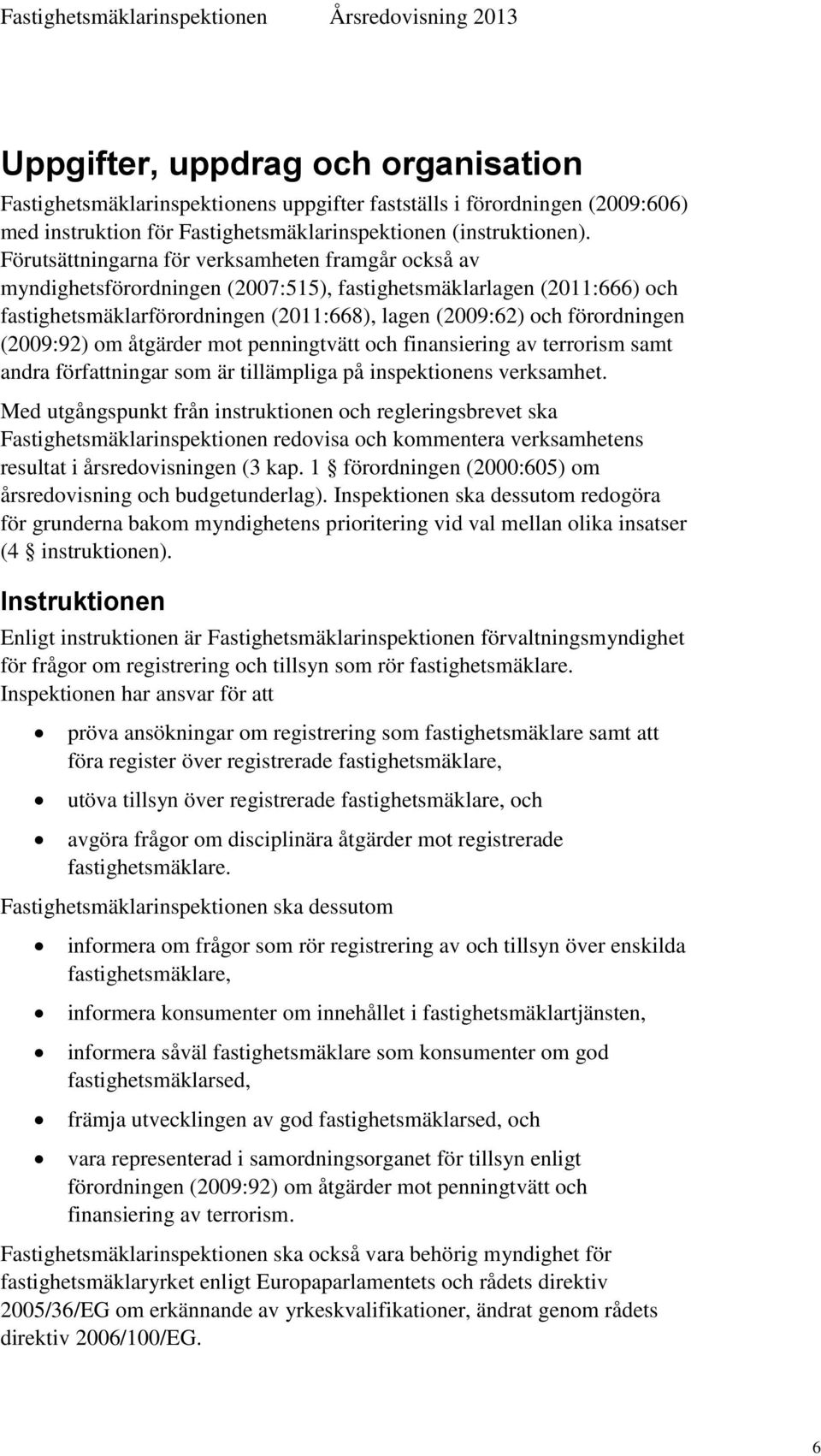 (2009:92) om åtgärder mot penningtvätt och finansiering av terrorism samt andra författningar som är tillämpliga på inspektionens verksamhet.