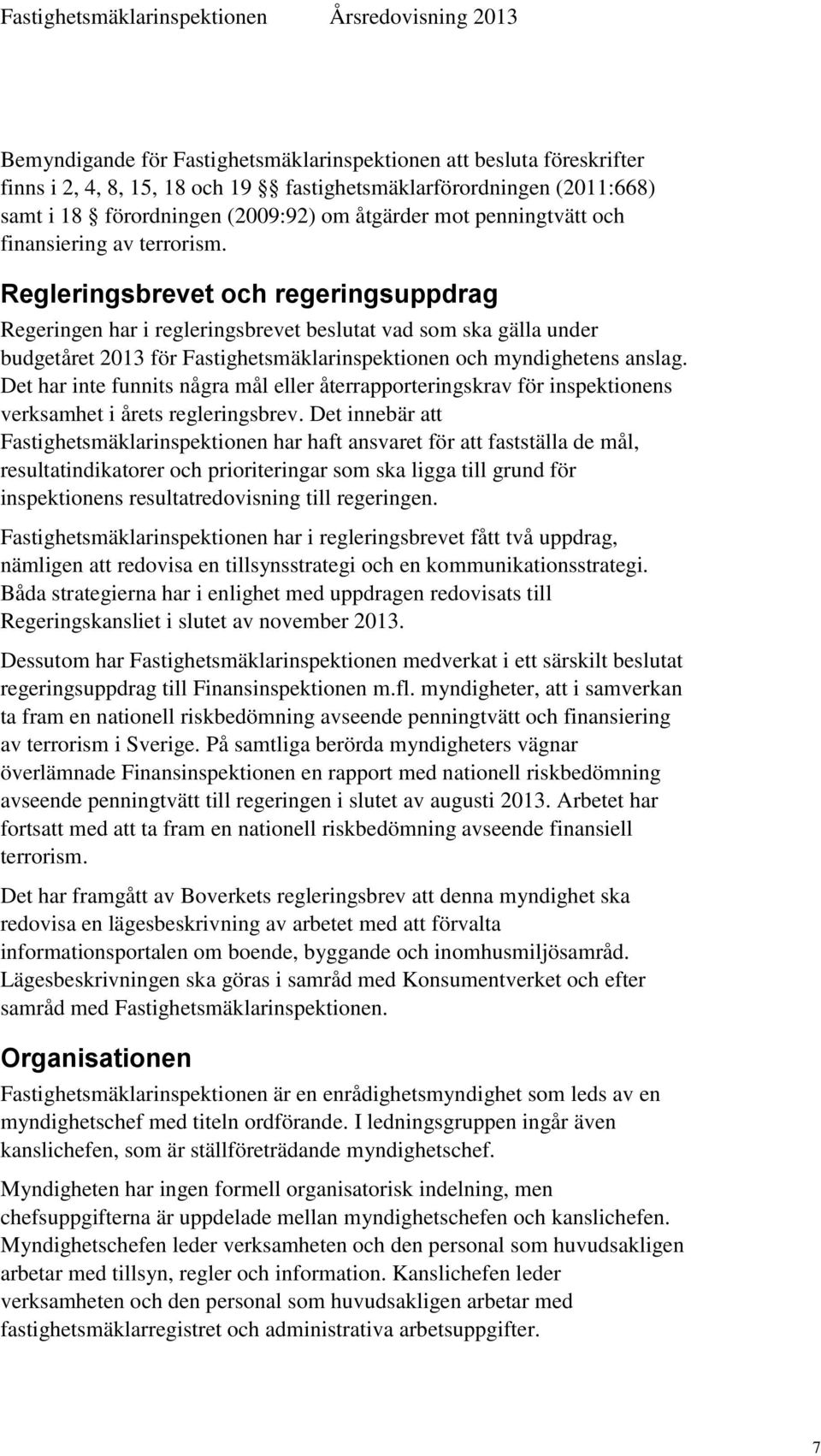 Regleringsbrevet och regeringsuppdrag Regeringen har i regleringsbrevet beslutat vad som ska gälla under budgetåret 2013 för Fastighetsmäklarinspektionen och myndighetens anslag.